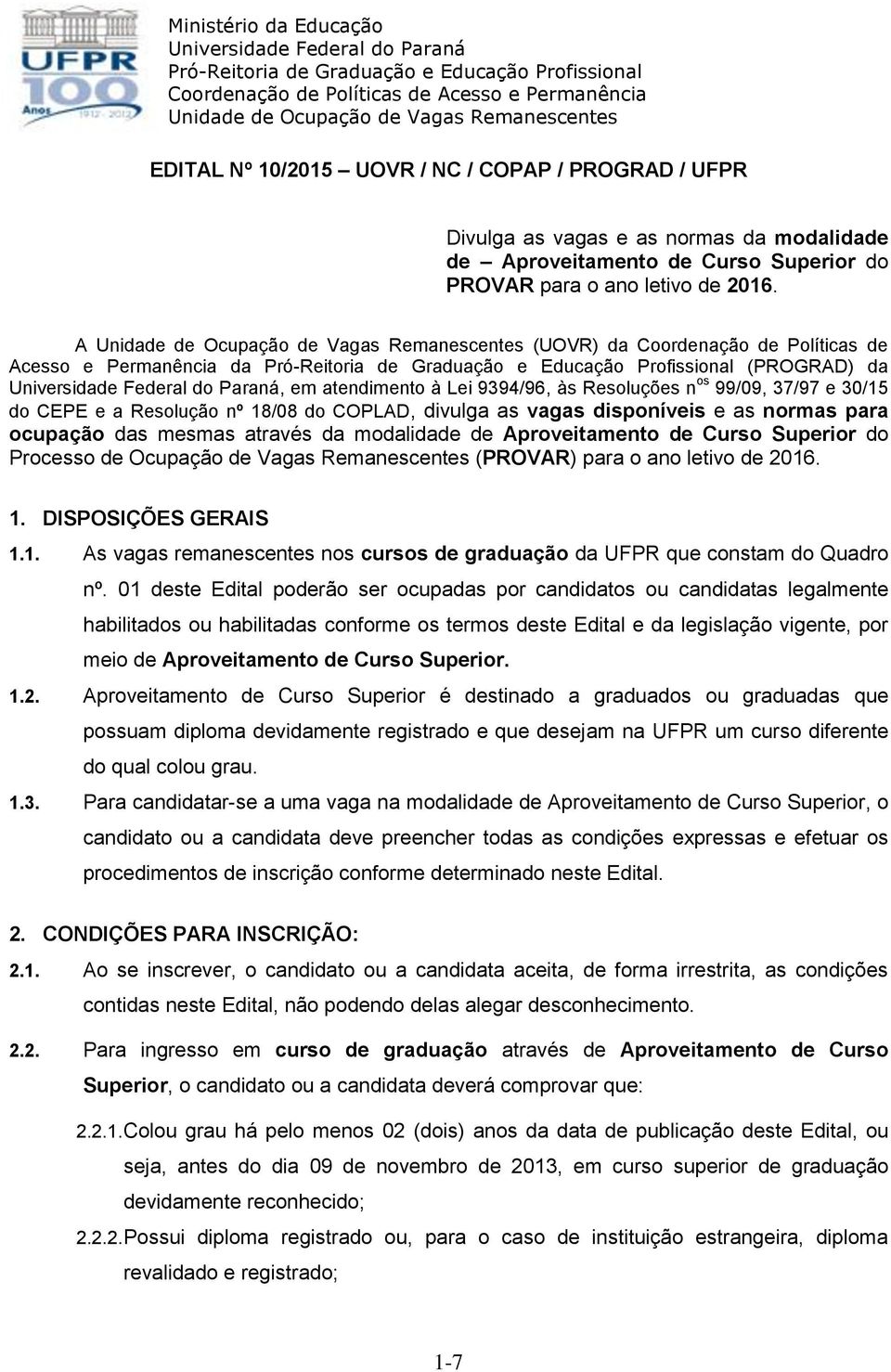 as vagas disponíveis e as normas para ocupação das mesmas através da modalidade de Aproveitamento de Curso Superior do Processo de Ocupação de Vagas Remanescentes (PROVAR) para o ano letivo de 2016.