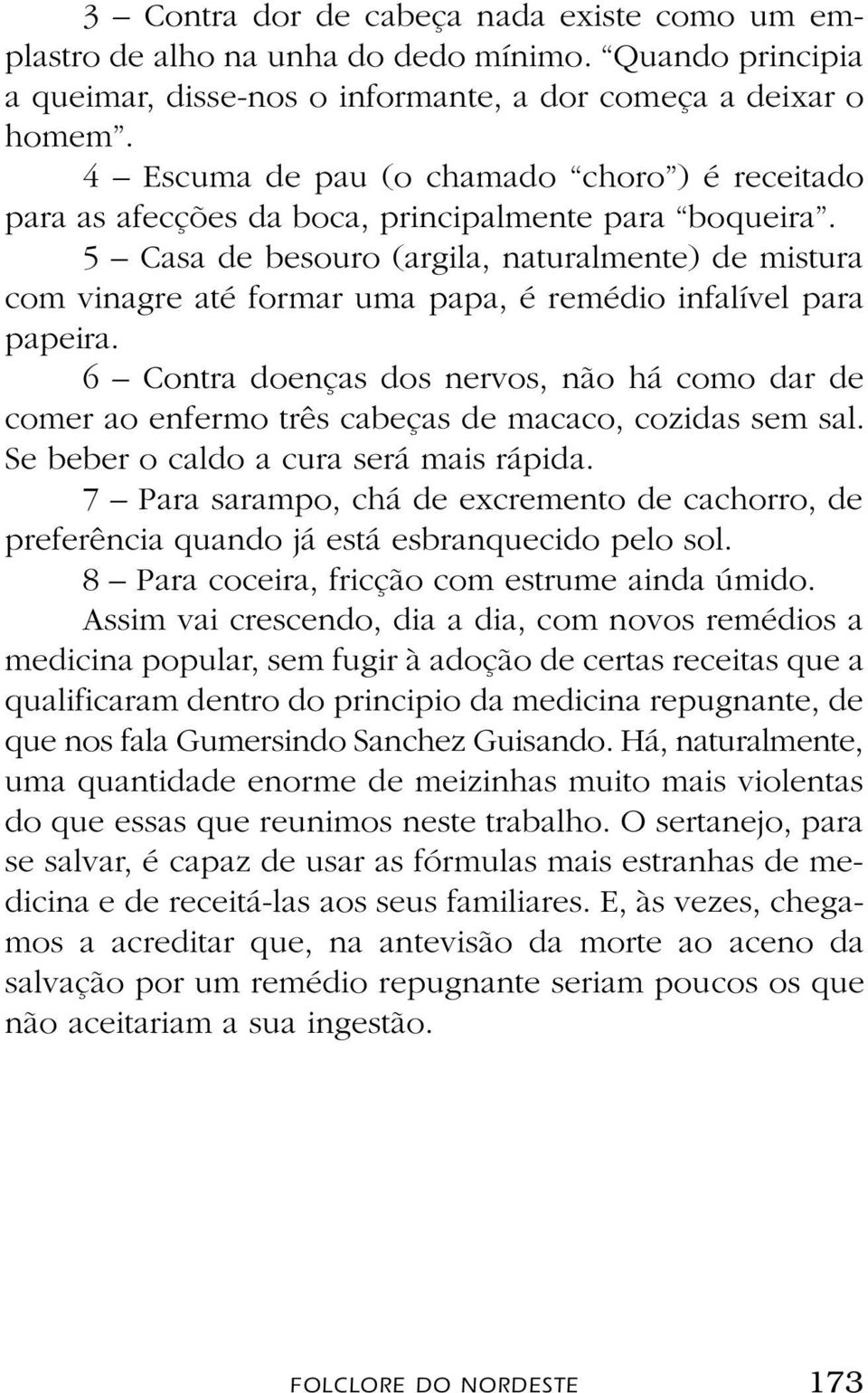 5 Casa de besouro (argila, naturalmente) de mistura com vinagre até formar uma papa, é remédio infalível para papeira.