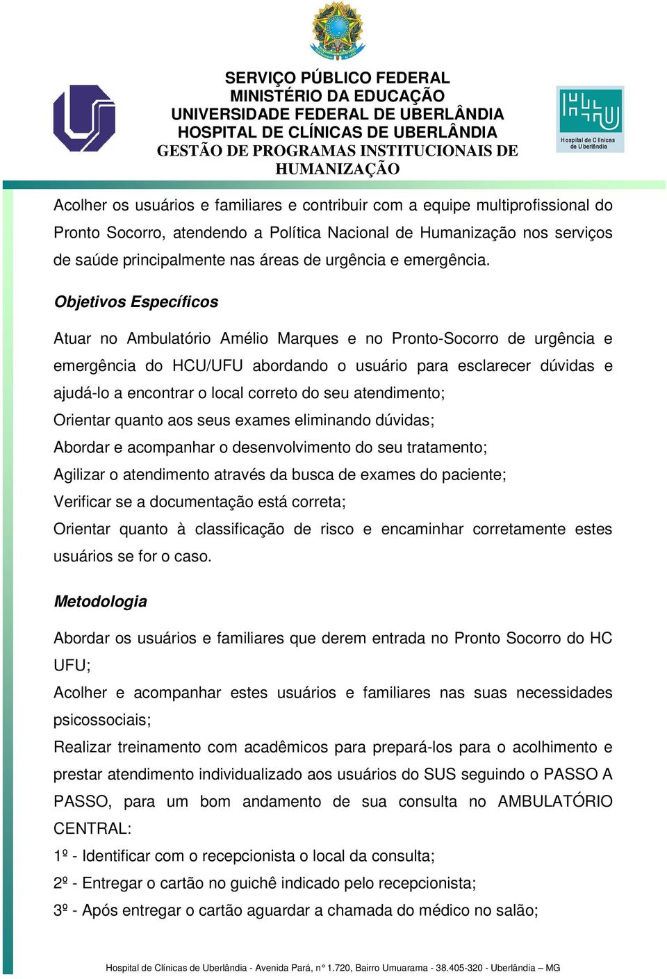 Objetivos Específicos Atuar no Ambulatório Amélio Marques e no Pronto-Socorro de urgência e emergência do HCU/UFU abordando o usuário para esclarecer dúvidas e ajudá-lo a encontrar o local correto do
