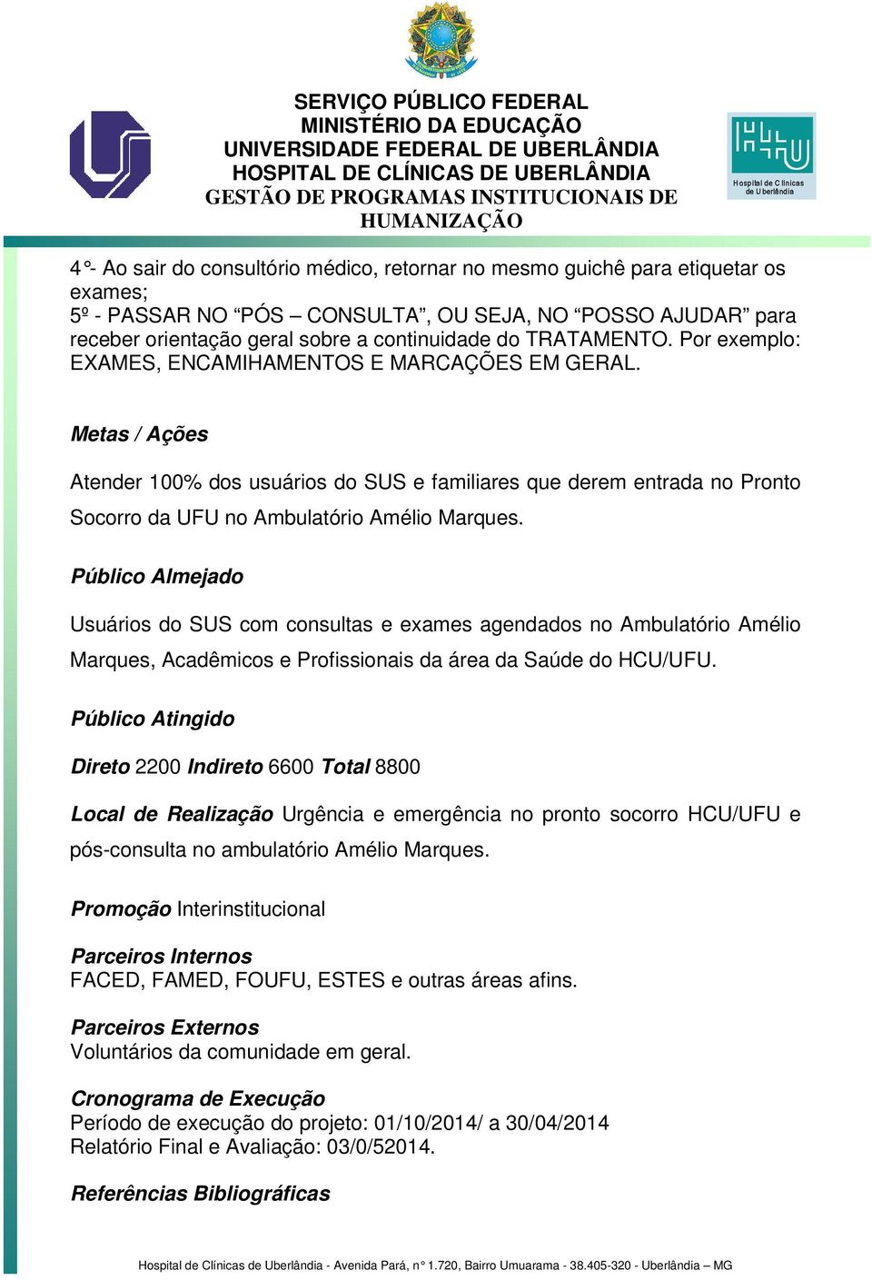 Metas / Ações Atender 100% dos usuários do SUS e familiares que derem entrada no Pronto Socorro da UFU no Ambulatório Amélio Marques.