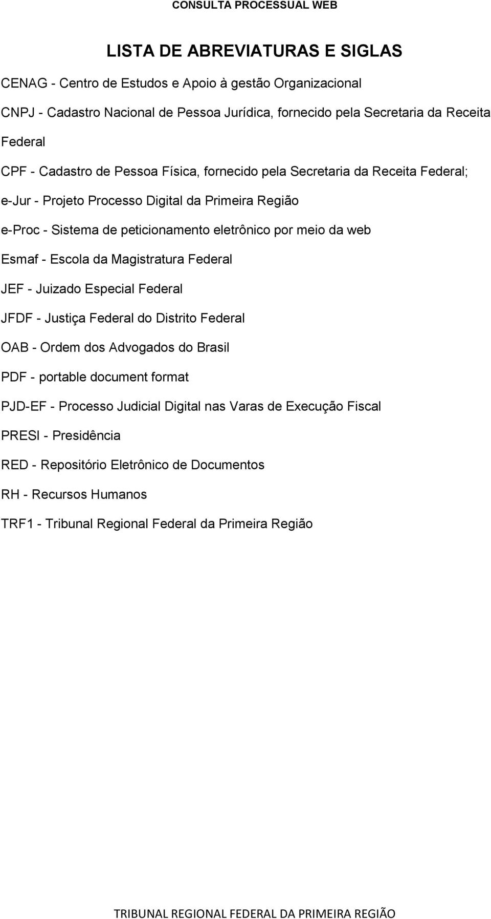 Esmaf - Escola da Magistratura Federal JEF - Juizado Especial Federal JFDF - Justiça Federal do Distrito Federal OAB - Ordem dos Advogados do Brasil PDF - portable document format PJD-EF