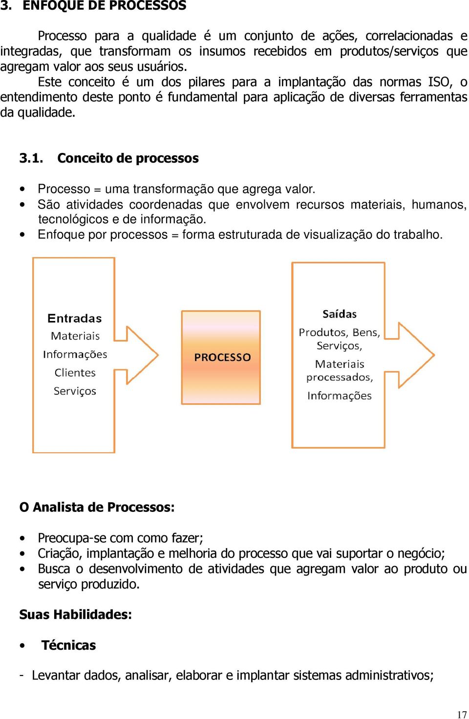 Conceito de processos Processo = uma transformação que agrega valor. São atividades coordenadas que envolvem recursos materiais, humanos, tecnológicos e de informação.