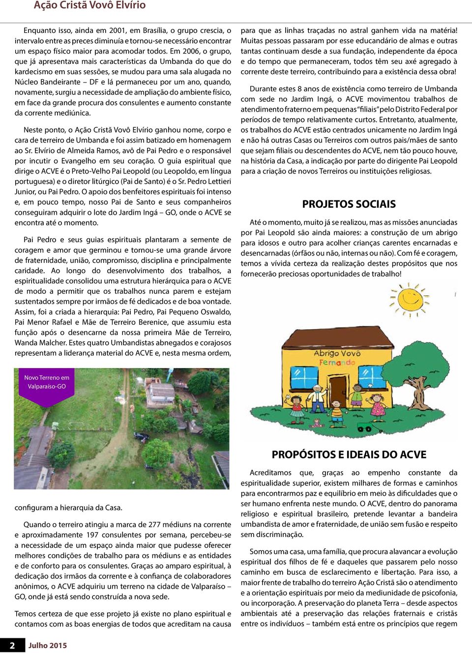 novamente, surgiu a necessidade de ampliação do ambiente físico, em face da grande procura dos consulentes e aumento constante da corrente mediúnica.