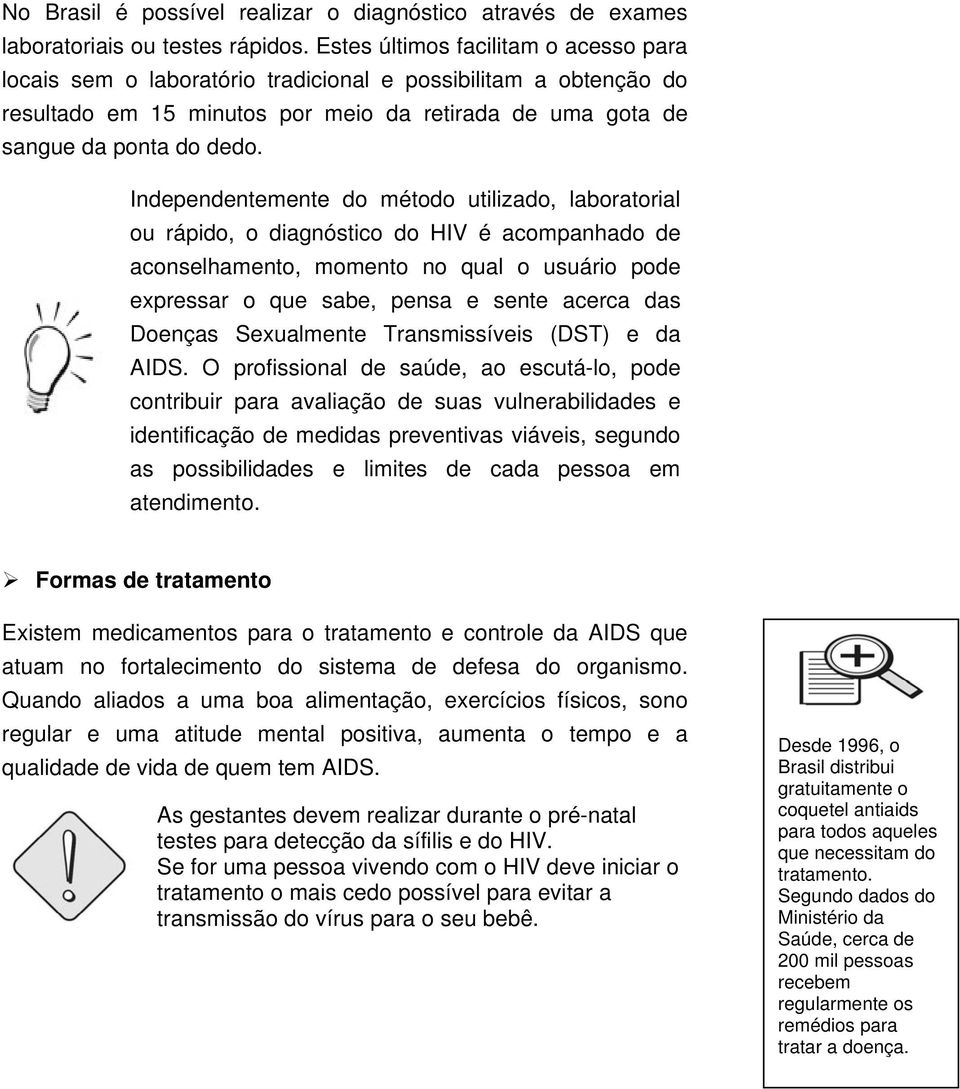 Independentemente do método utilizado, laboratorial ou rápido, o diagnóstico do HIV é acompanhado de aconselhamento, momento no qual o usuário pode expressar o que sabe, pensa e sente acerca das