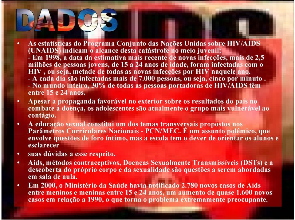 000 pessoas, ou seja, cinco por minuto. - No mundo inteiro, 30% de todas as pessoas portadoras de HIV/AIDS têm entre 15 e 24 anos.