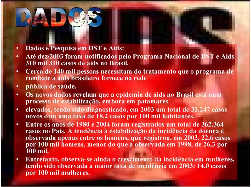 Os novos dados revelam que a epidemia de aids no Brasil está num processo de estabilização, embora em patamares elevados, tendo sido diagnosticado, em 2003 um total de 32.