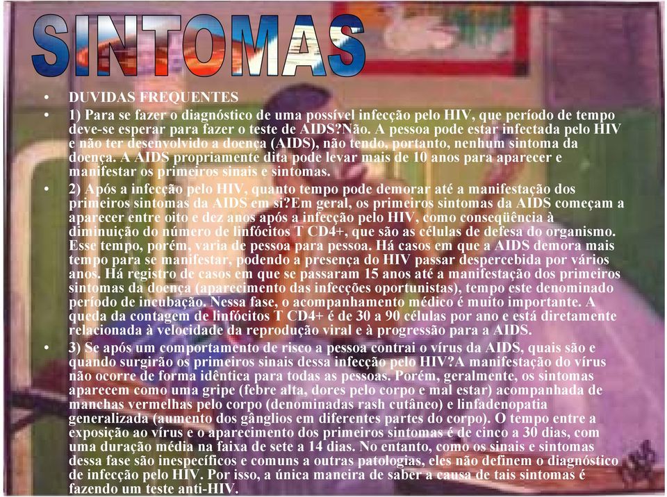 A AIDS propriamente dita pode levar mais de 10 anos para aparecer e manifestar os primeiros sinais e sintomas.