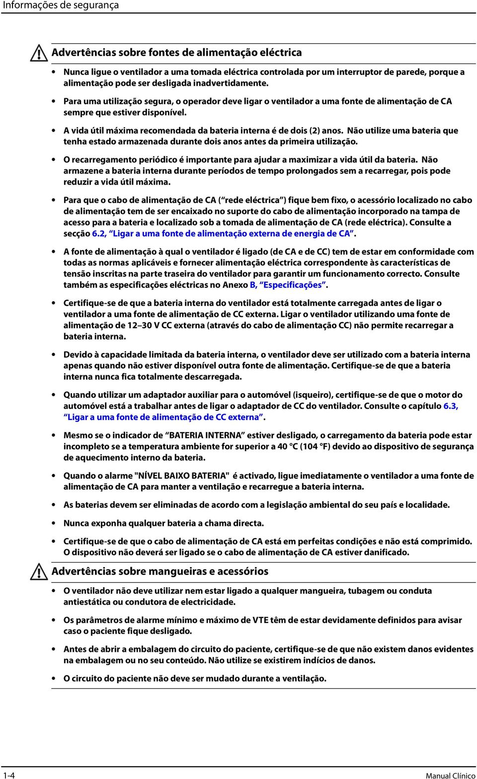 A vida útil máxima recomendada da bateria interna é de dois (2) anos. Não utilize uma bateria que tenha estado armazenada durante dois anos antes da primeira utilização.