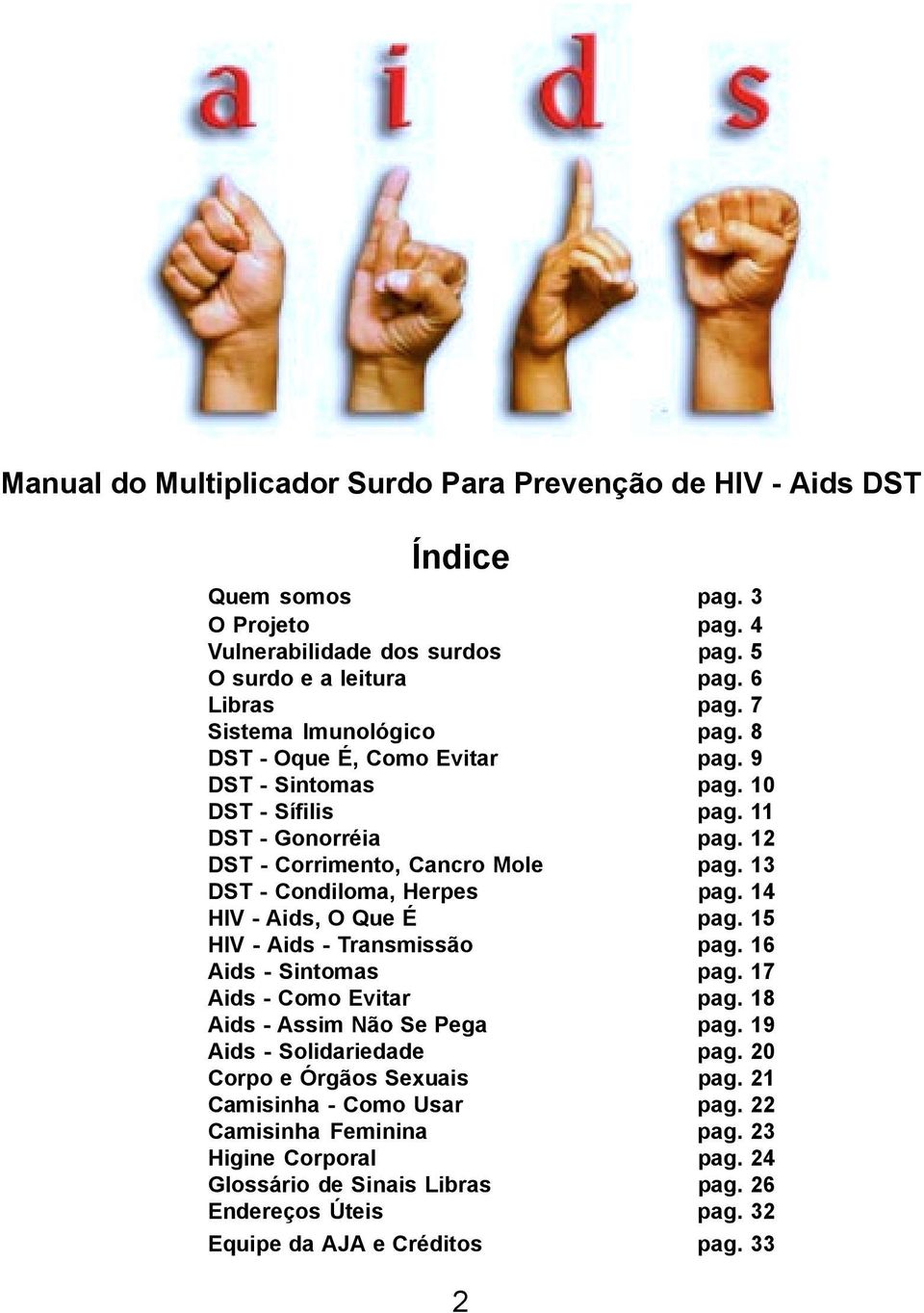 13 DST - Condiloma, Herpes pag. 14 HIV - Aids, O Que É pag. 15 HIV - Aids - Transmissão pag. 16 Aids - Sintomas pag. 17 Aids - Como Evitar pag. 18 Aids - Assim Não Se Pega pag.