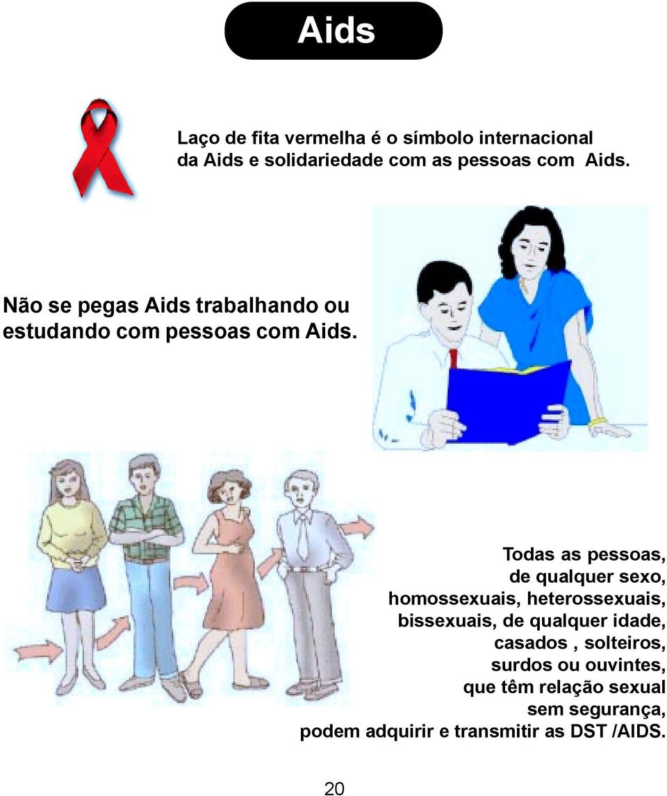 Todas as pessoas, de qualquer sexo, homossexuais, heterossexuais, bissexuais, de qualquer idade,