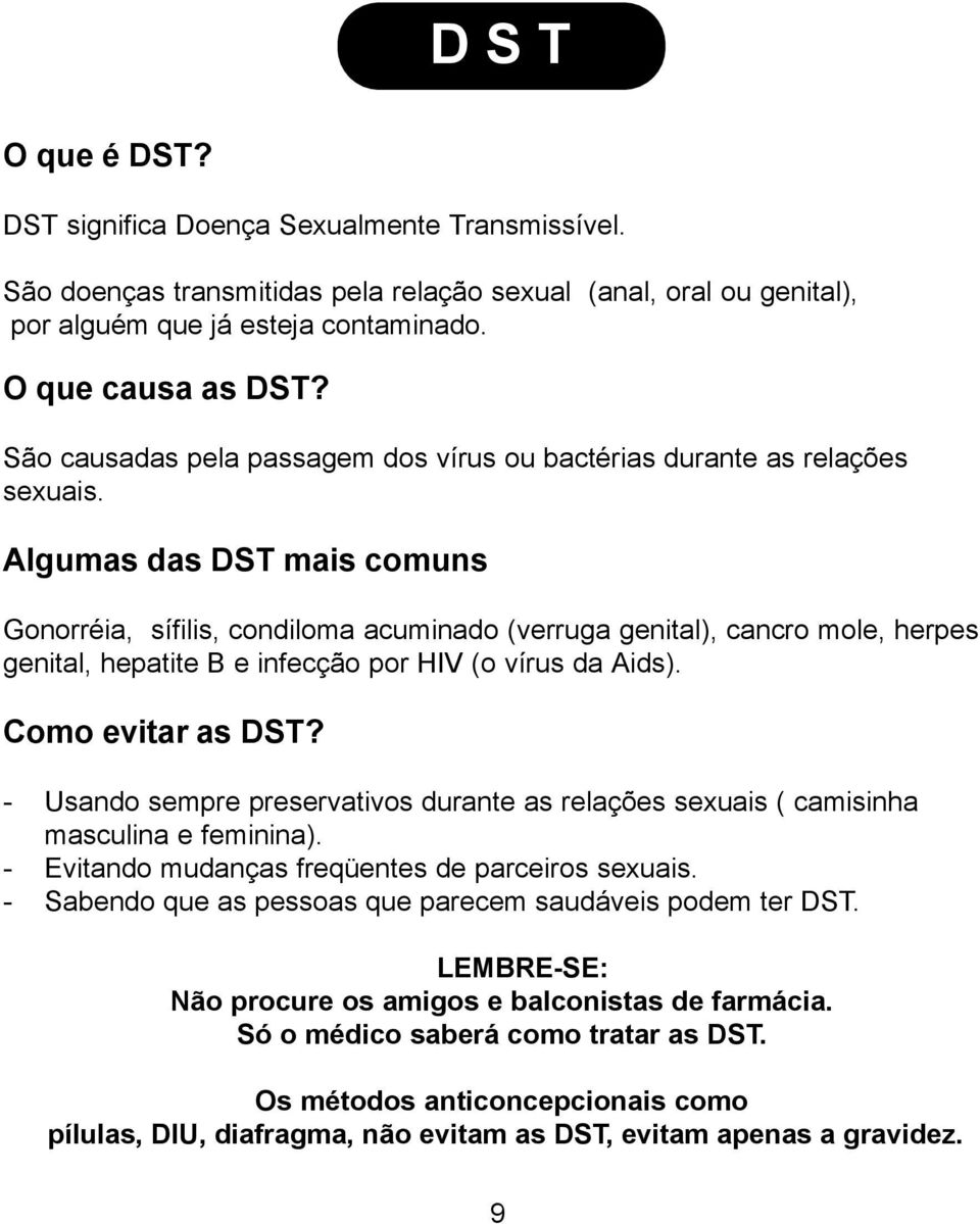 Algumas das DST mais comuns Gonorréia, sífilis, condiloma acuminado (verruga genital), cancro mole, herpes genital, hepatite B e infecção por HIV (o vírus da Aids). Como evitar as DST?