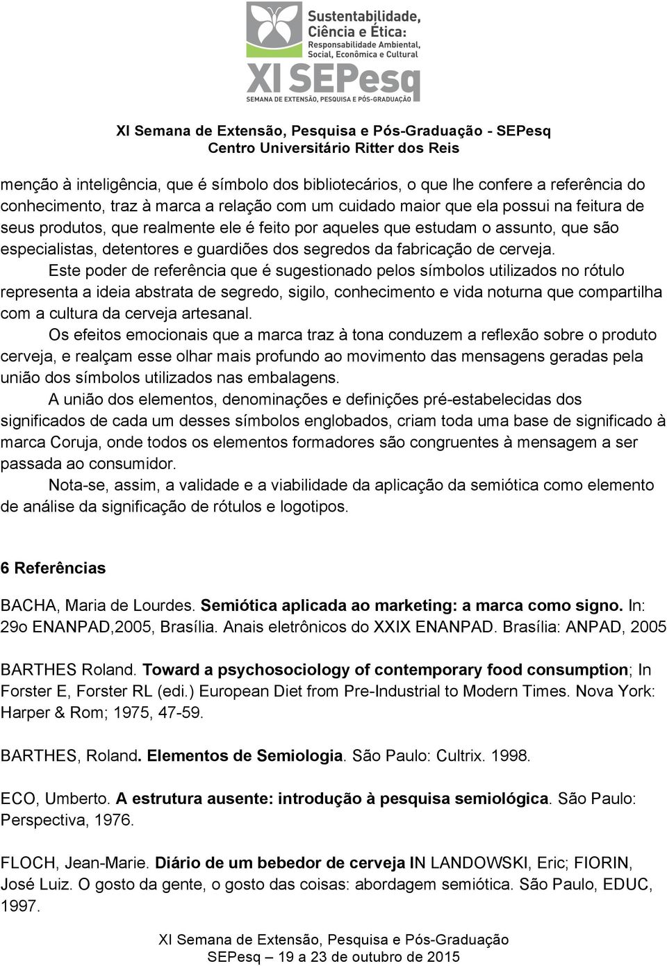 Este poder de referência que é sugestionado pelos símbolos utilizados no rótulo representa a ideia abstrata de segredo, sigilo, conhecimento e vida noturna que compartilha com a cultura da cerveja