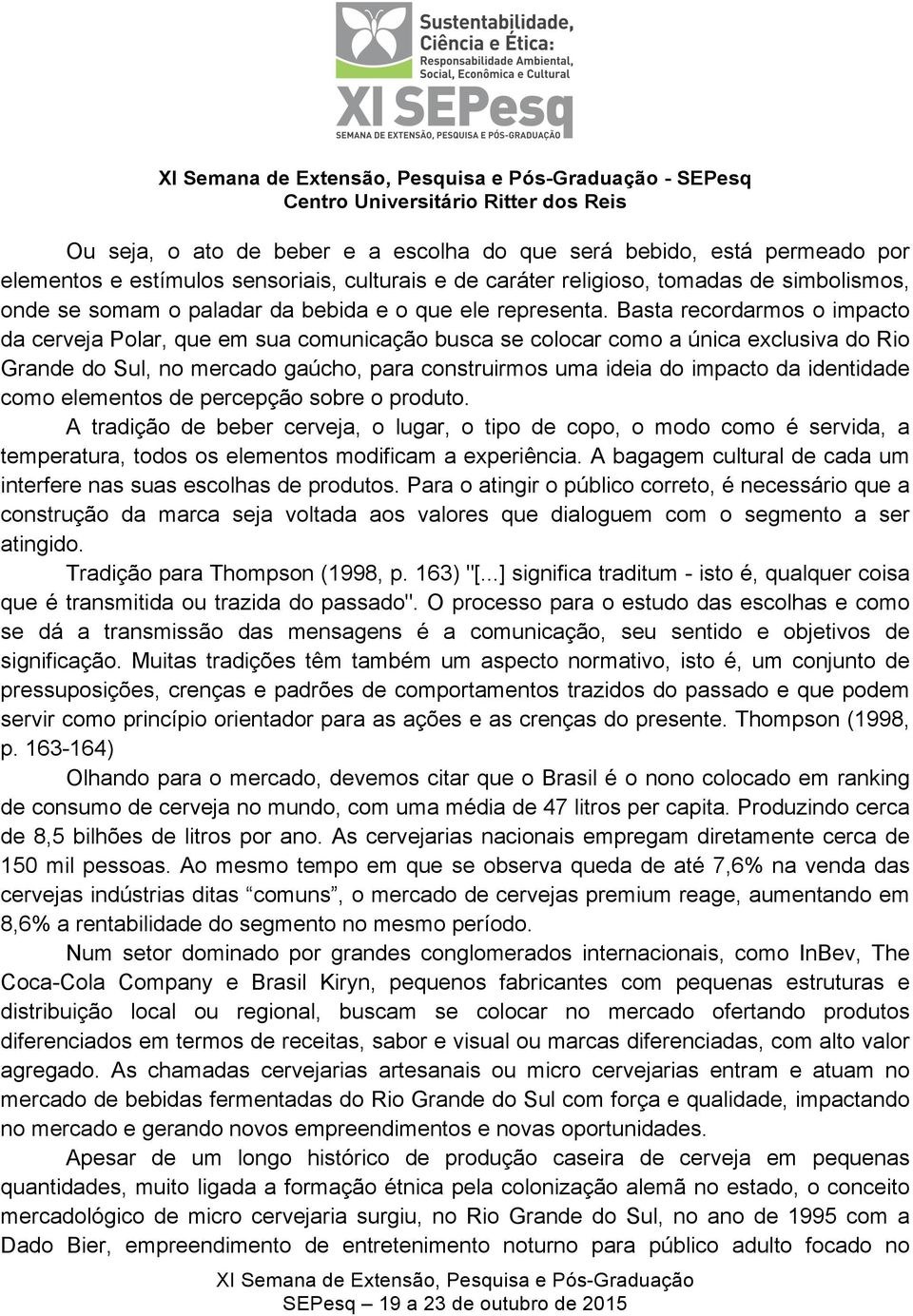 Basta recordarmos o impacto da cerveja Polar, que em sua comunicação busca se colocar como a única exclusiva do Rio Grande do Sul, no mercado gaúcho, para construirmos uma ideia do impacto da