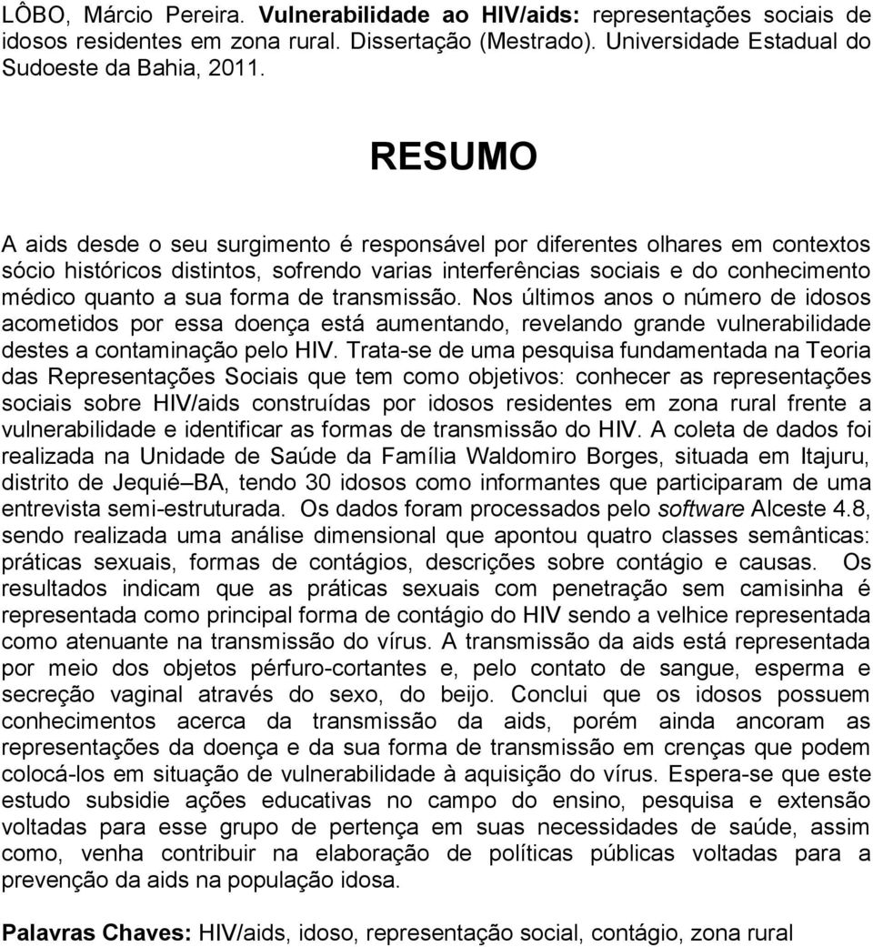 de transmissão. Nos últimos anos o número de idosos acometidos por essa doença está aumentando, revelando grande vulnerabilidade destes a contaminação pelo HIV.