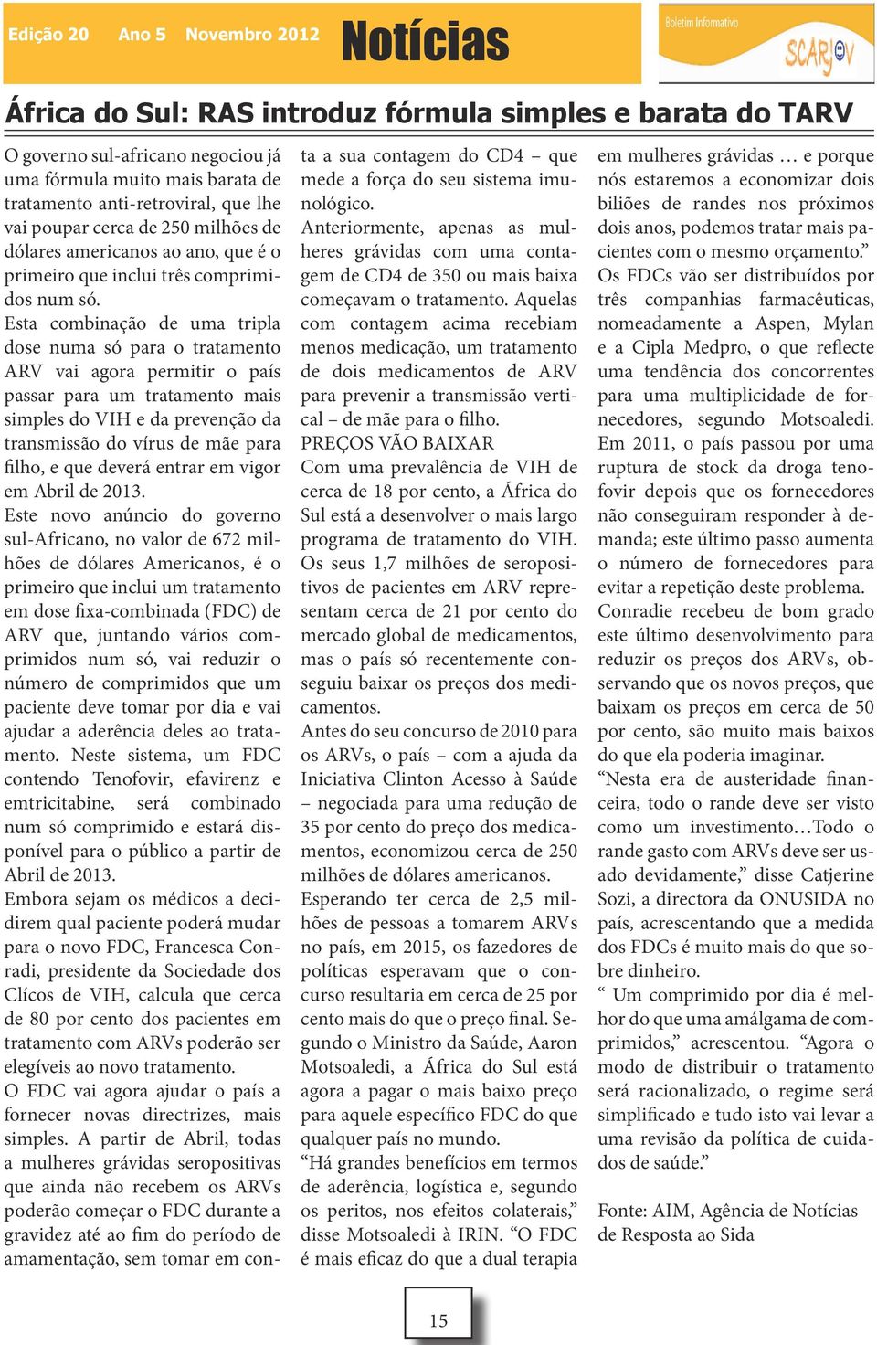 Esta combinação de uma tripla dose numa só para o tratamento ARV vai agora permitir o país passar para um tratamento mais simples do VIH e da prevenção da transmissão do vírus de mãe para filho, e