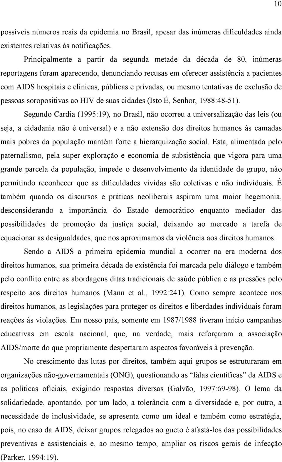 privadas, ou mesmo tentativas de exclusão de pessoas soropositivas ao HIV de suas cidades (Isto É, Senhor, 1988:48-51).