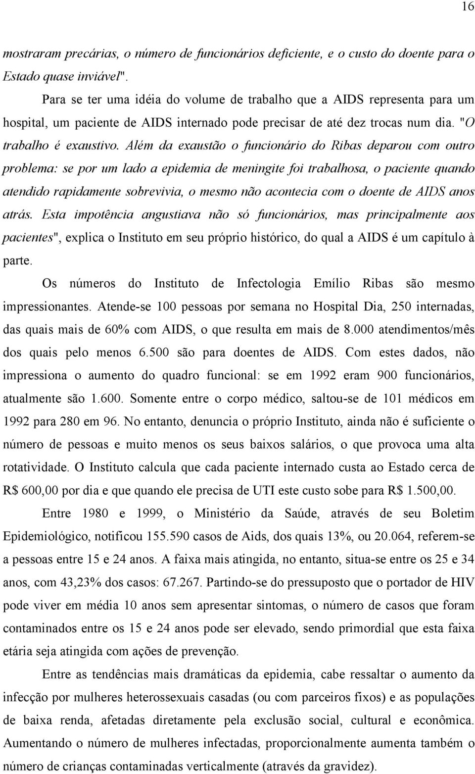 Além da exaustão o funcionário do Ribas deparou com outro problema: se por um lado a epidemia de meningite foi trabalhosa, o paciente quando atendido rapidamente sobrevivia, o mesmo não acontecia com