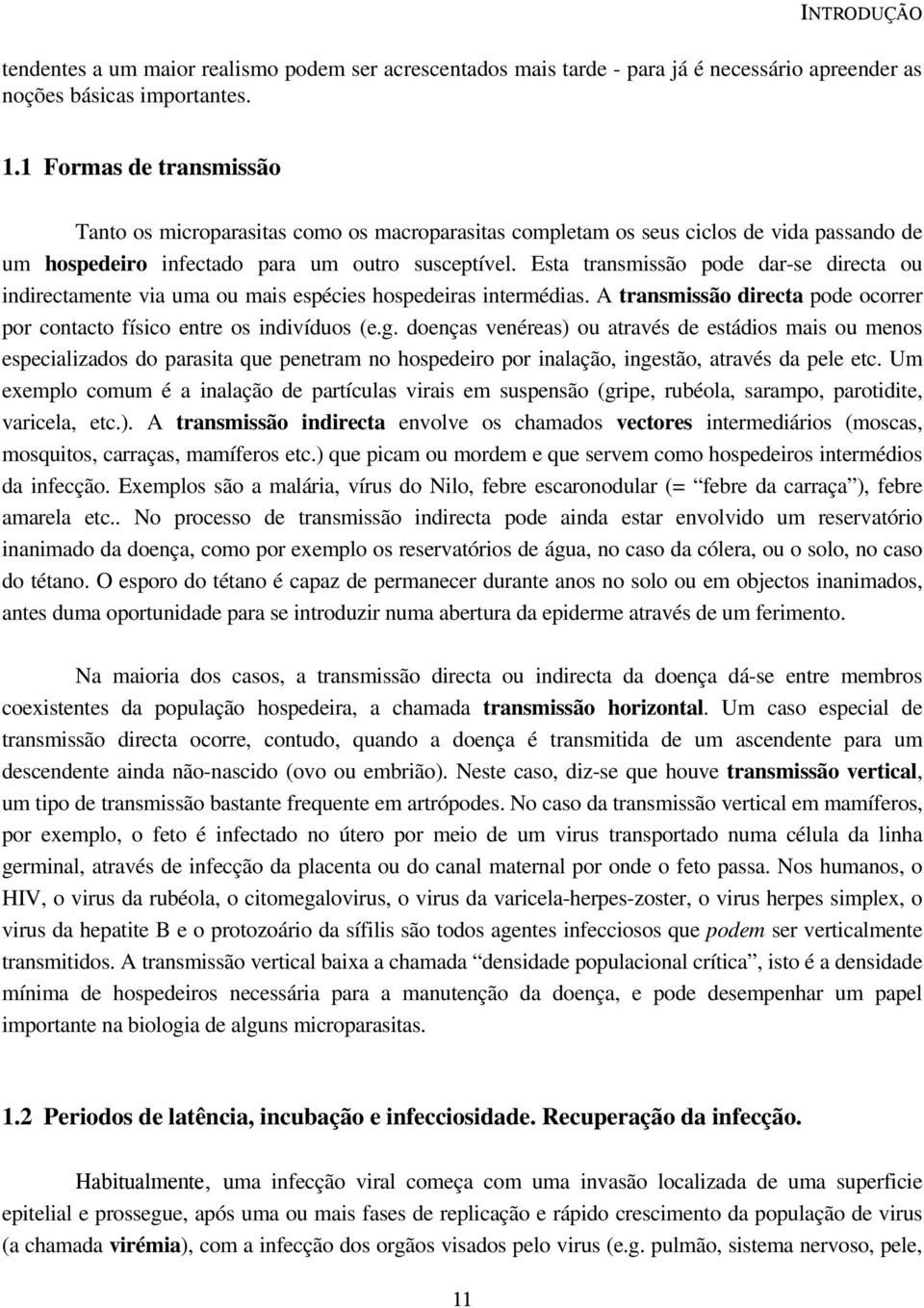 Esta transmissão pode dar-se directa ou indirectamente via uma ou mais espécies hospedeiras intermédias. A transmissão directa pode ocorrer por contacto físico entre os indivíduos (e.g.