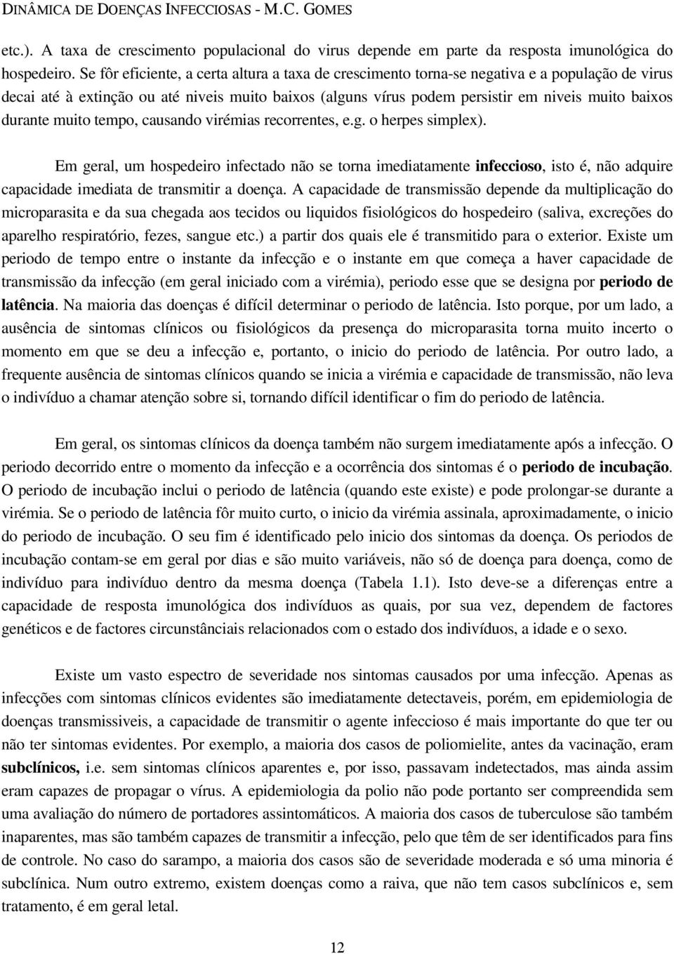 durante muito tempo, causando virémias recorrentes, e.g. o herpes simplex).