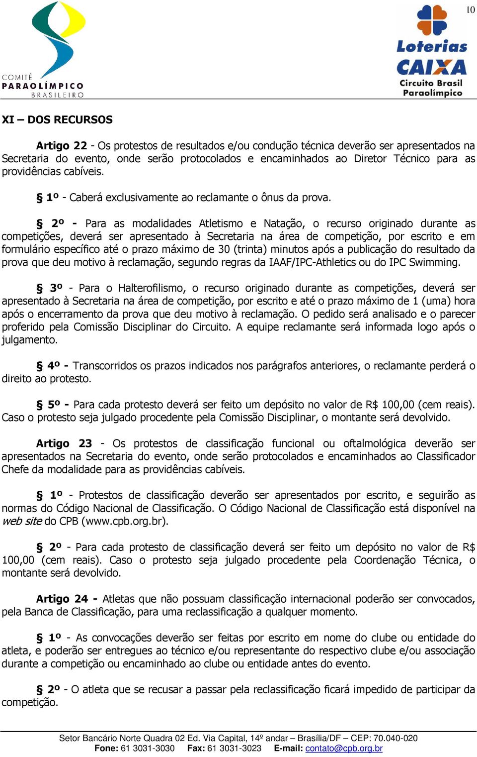 2º - Para as modalidades Atletismo e Natação, o recurso originado durante as competições, deverá ser apresentado à Secretaria na área de competição, por escrito e em formulário específico até o prazo