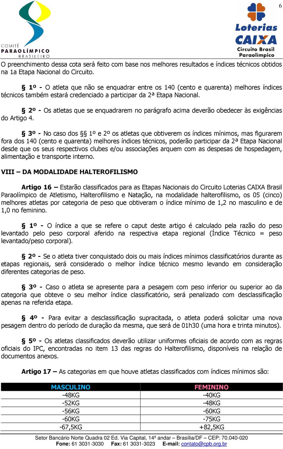 2º - Os atletas que se enquadrarem no parágrafo acima deverão obedecer às exigências do Artigo 4.