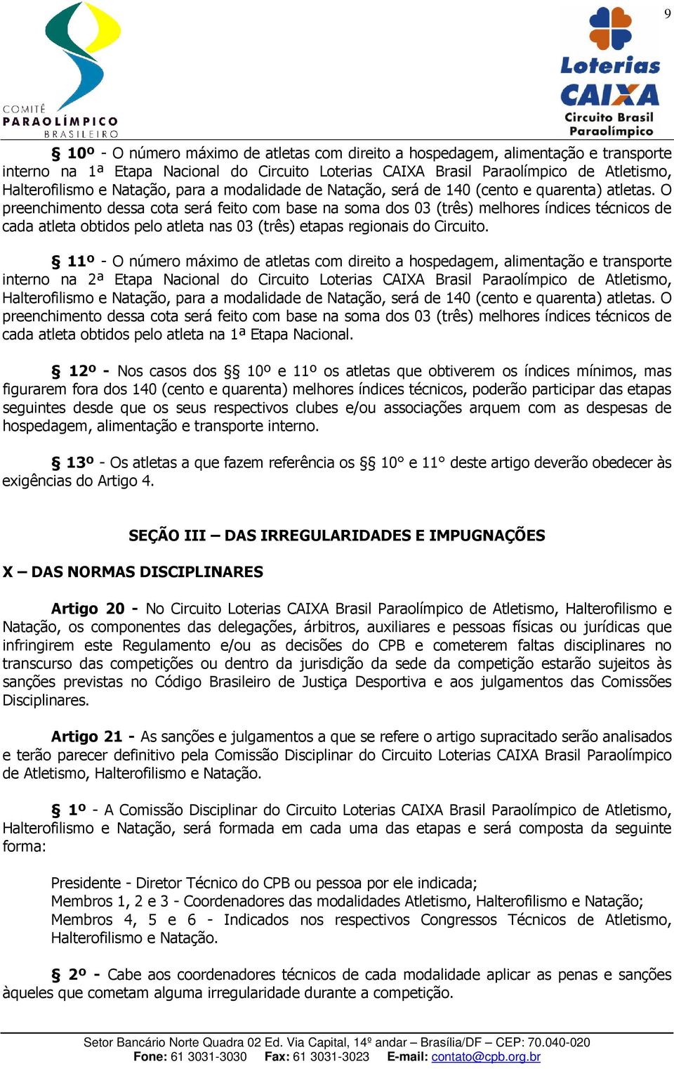 O preenchimento dessa cota será feito com base na soma dos 03 (três) melhores índices técnicos de cada atleta obtidos pelo atleta nas 03 (três) etapas regionais do Circuito.