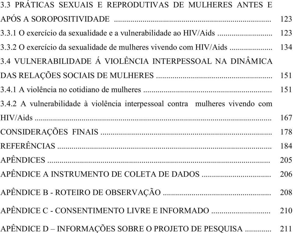 .. 167 CONSIDERAÇÕES FINAIS... 178 REFERÊNCIAS... 184 APÊNDICES... 205 APÊNDICE A INSTRUMENTO DE COLETA DE DADOS... 206 APÊNDICE B - ROTEIRO DE OBSERVAÇÃO.