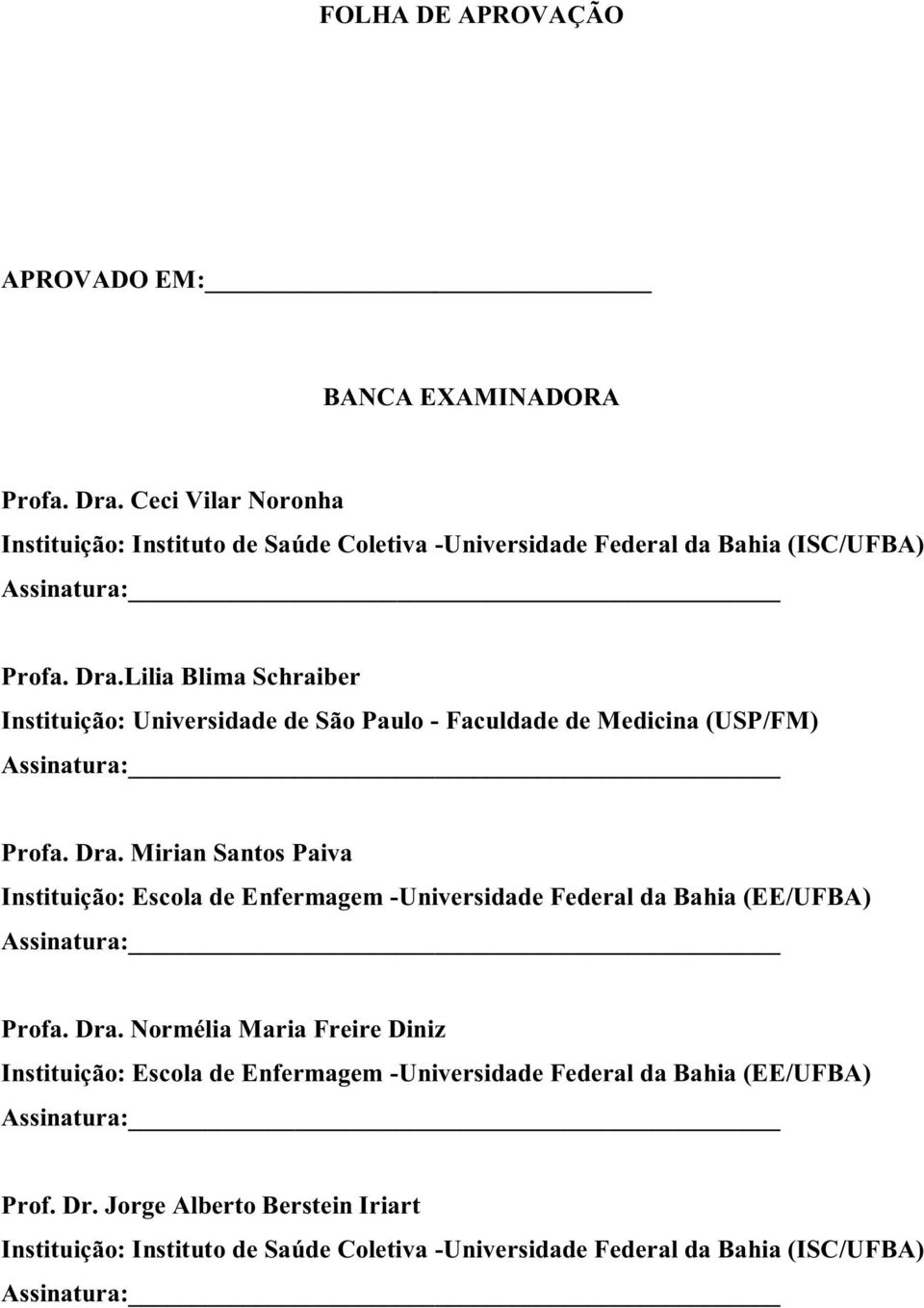 Lilia Blima Schraiber Instituição: Universidade de São Paulo - Faculdade de Medicina (USP/FM) Assinatura: Profa. Dra.