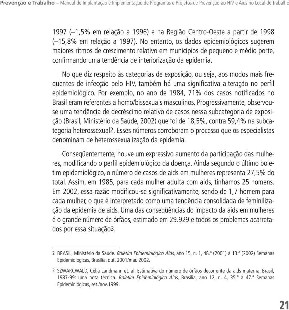 No entanto, os dados epidemiológicos sugerem maiores ritmos de crescimento relativo em municípios de pequeno e médio porte, confirmando uma tendência de interiorização da epidemia.