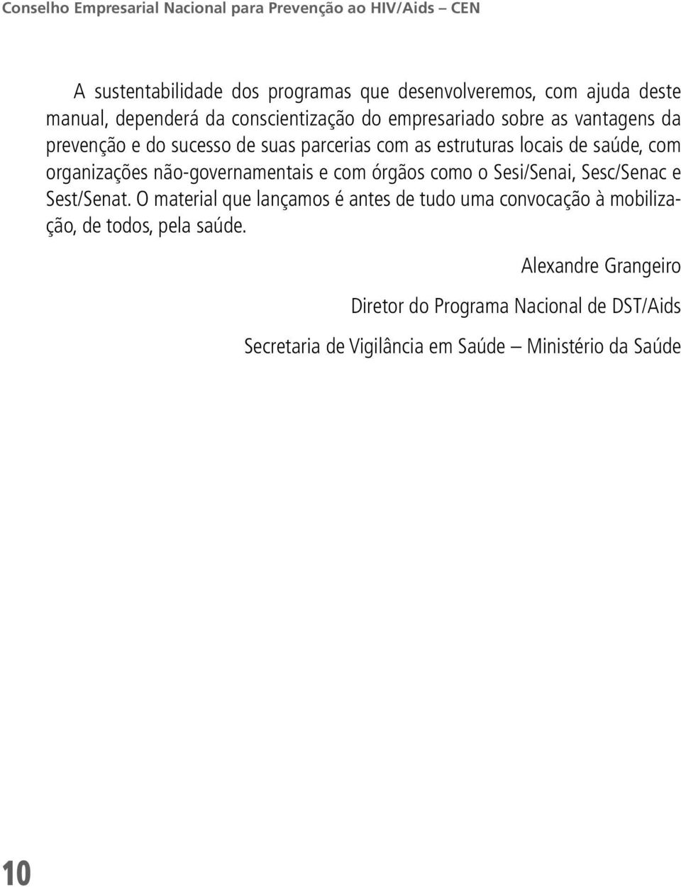 com organizações não-governamentais e com órgãos como o Sesi/Senai, Sesc/Senac e Sest/Senat.