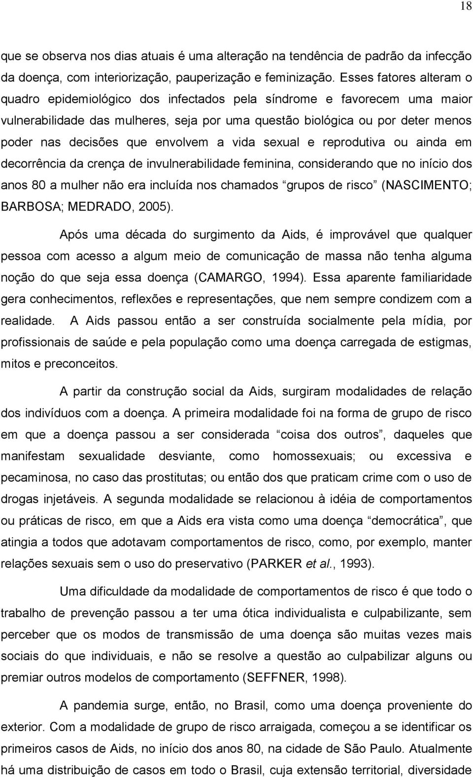 envolvem a vida sexual e reprodutiva ou ainda em decorrência da crença de invulnerabilidade feminina, considerando que no início dos anos 80 a mulher não era incluída nos chamados grupos de risco