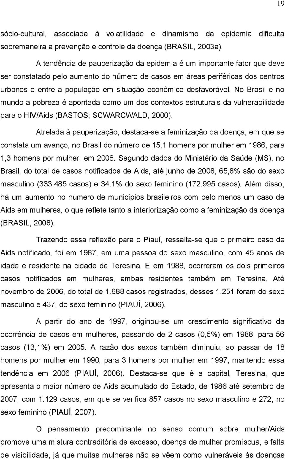 econômica desfavorável. No Brasil e no mundo a pobreza é apontada como um dos contextos estruturais da vulnerabilidade para o HIV/Aids (BASTOS; SCWARCWALD, 2000).