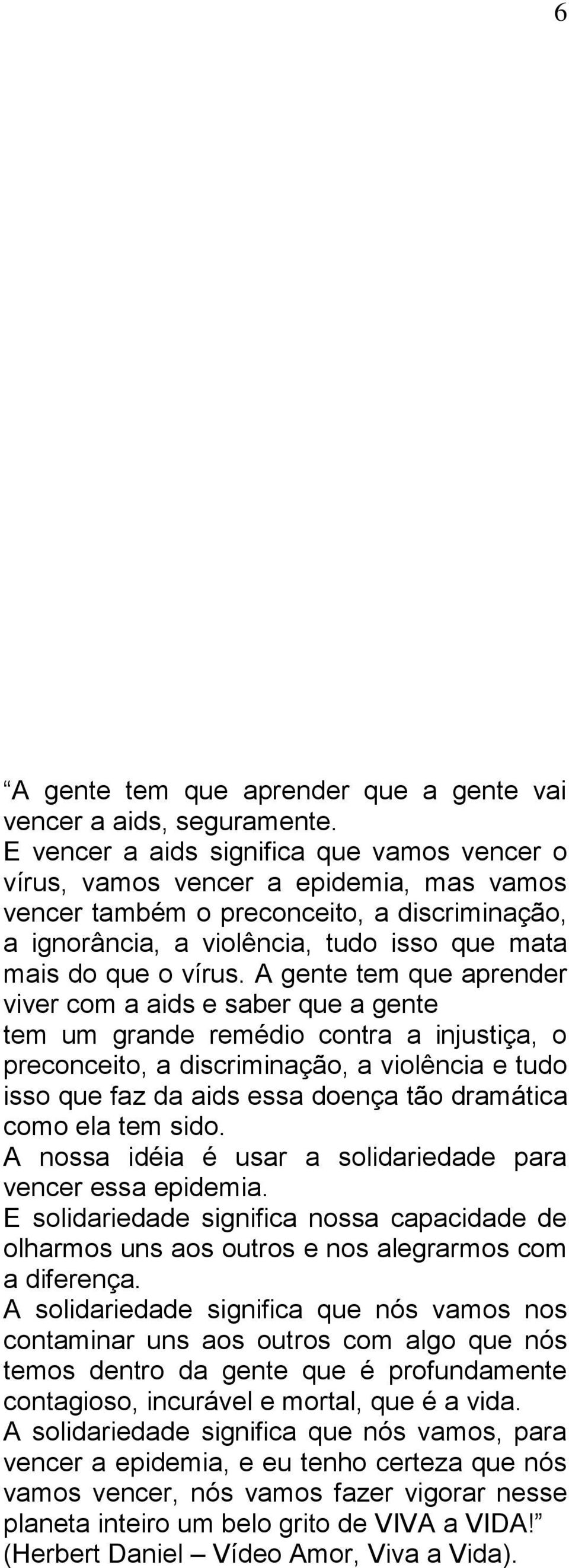 A gente tem que aprender viver com a aids e saber que a gente tem um grande remédio contra a injustiça, o preconceito, a discriminação, a violência e tudo isso que faz da aids essa doença tão