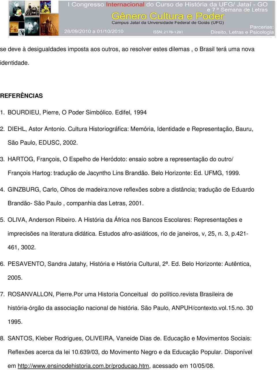 HARTOG, François, O Espelho de Heródoto: ensaio sobre a representação do outro/ François Hartog: tradução de Jacyntho Lins Brandão. Belo Horizonte: Ed. UFMG, 1999. 4.