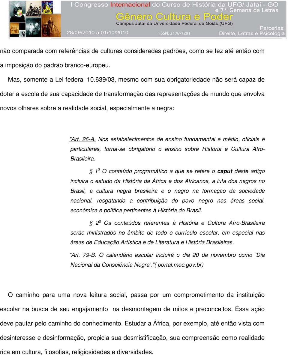 a negra: "Art. 26-A. Nos estabelecimentos de ensino fundamental e médio, oficiais e particulares, torna-se obrigatório o ensino sobre História e Cultura Afro- Brasileira.