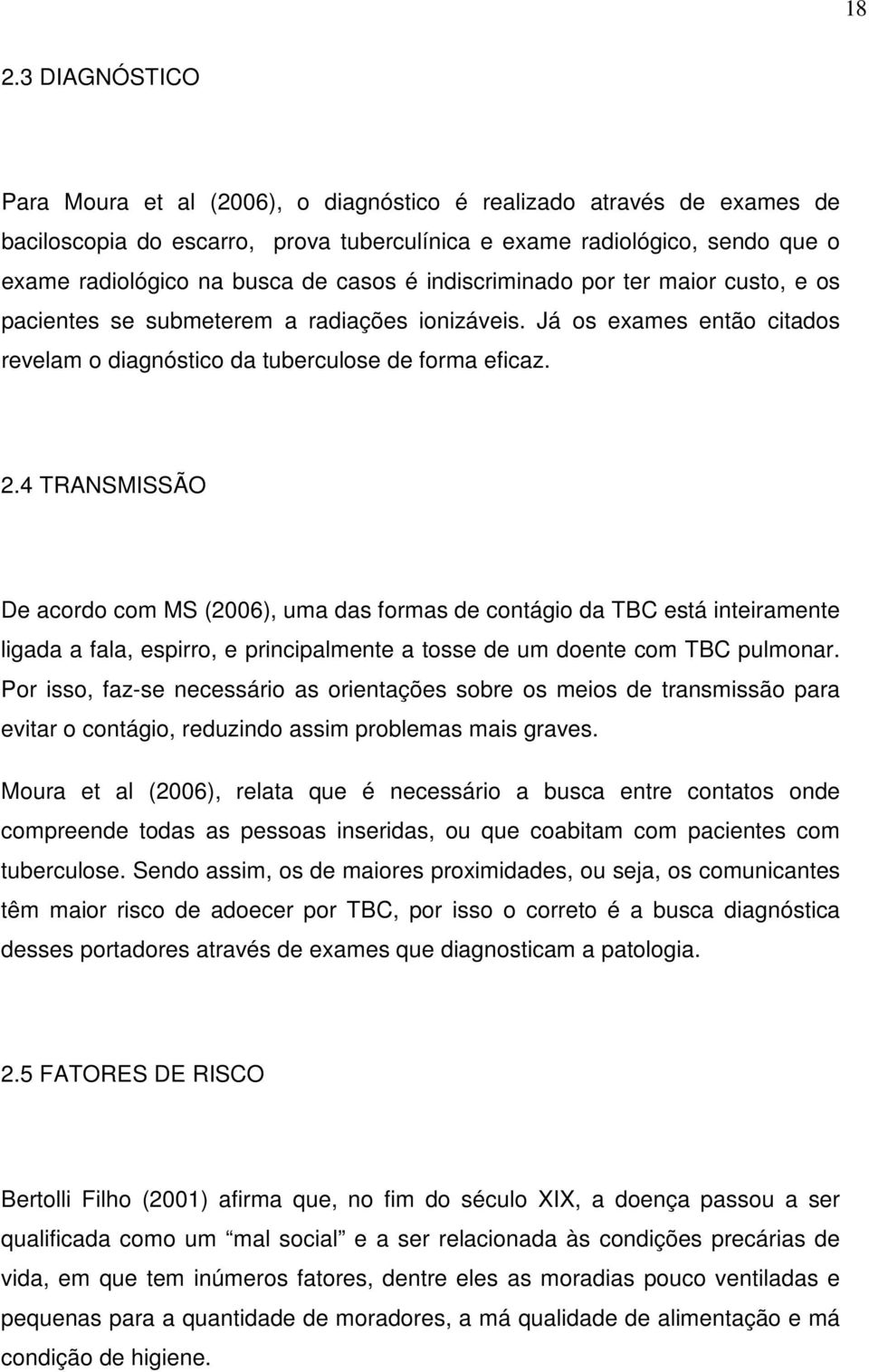 4 TRANSMISSÃO De acordo com MS (2006), uma das formas de contágio da TBC está inteiramente ligada a fala, espirro, e principalmente a tosse de um doente com TBC pulmonar.