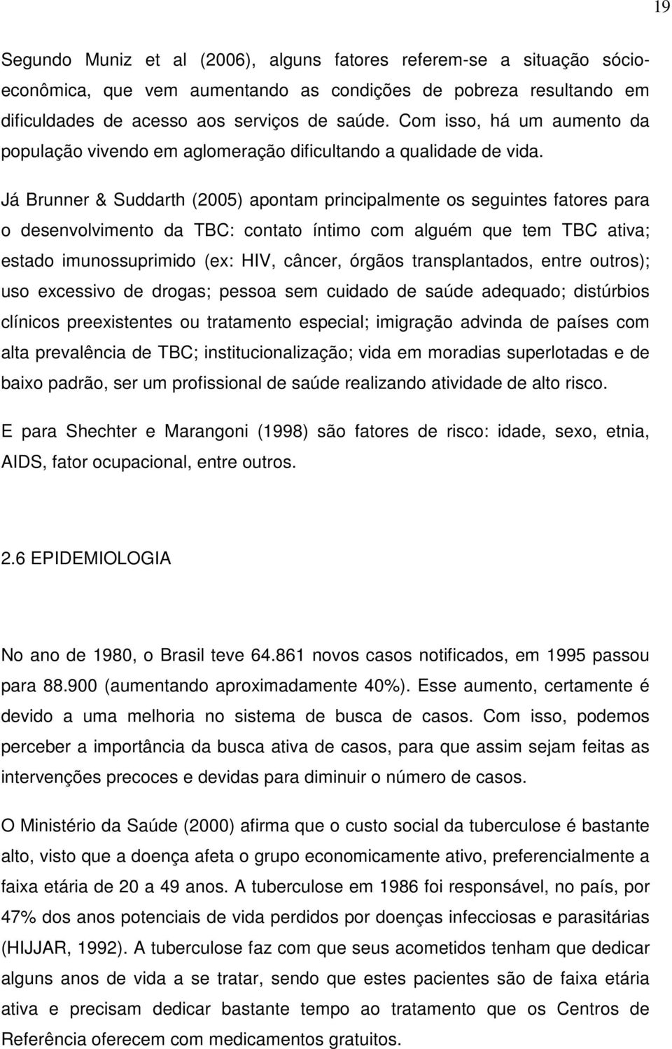 Já Brunner & Suddarth (2005) apontam principalmente os seguintes fatores para o desenvolvimento da TBC: contato íntimo com alguém que tem TBC ativa; estado imunossuprimido (ex: HIV, câncer, órgãos