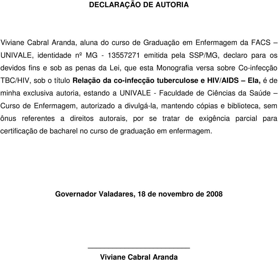 exclusiva autoria, estando a UNIVALE - Faculdade de Ciências da Saúde Curso de Enfermagem, autorizado a divulgá-la, mantendo cópias e biblioteca, sem ônus referentes a