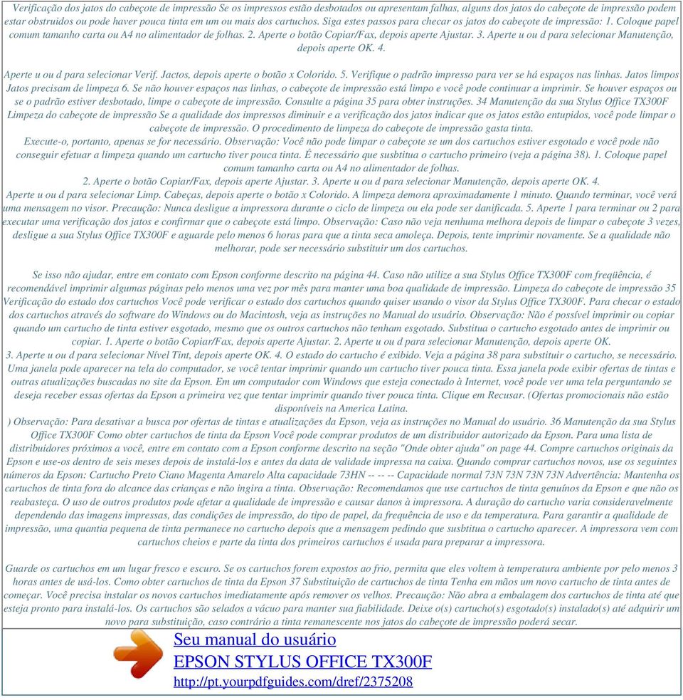 Aperte o botão Copiar/Fax, depois aperte Ajustar. 3. Aperte u ou d para selecionar Manutenção, depois aperte OK. 4. Aperte u ou d para selecionar Verif. Jactos, depois aperte o botão x Colorido. 5.