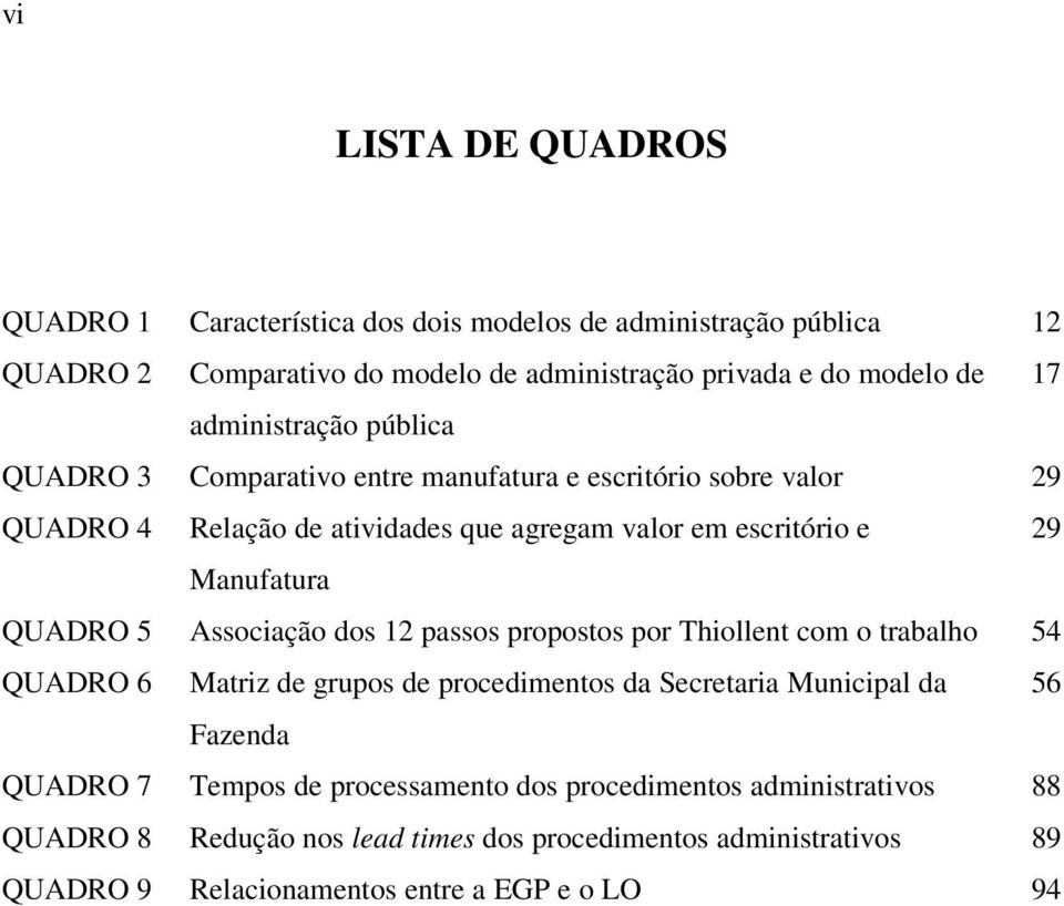 QUADRO 5 Associação dos 12 passos propostos por Thiollent com o trabalho 54 QUADRO 6 Matriz de grupos de procedimentos da Secretaria Municipal da 56 Fazenda QUADRO 7