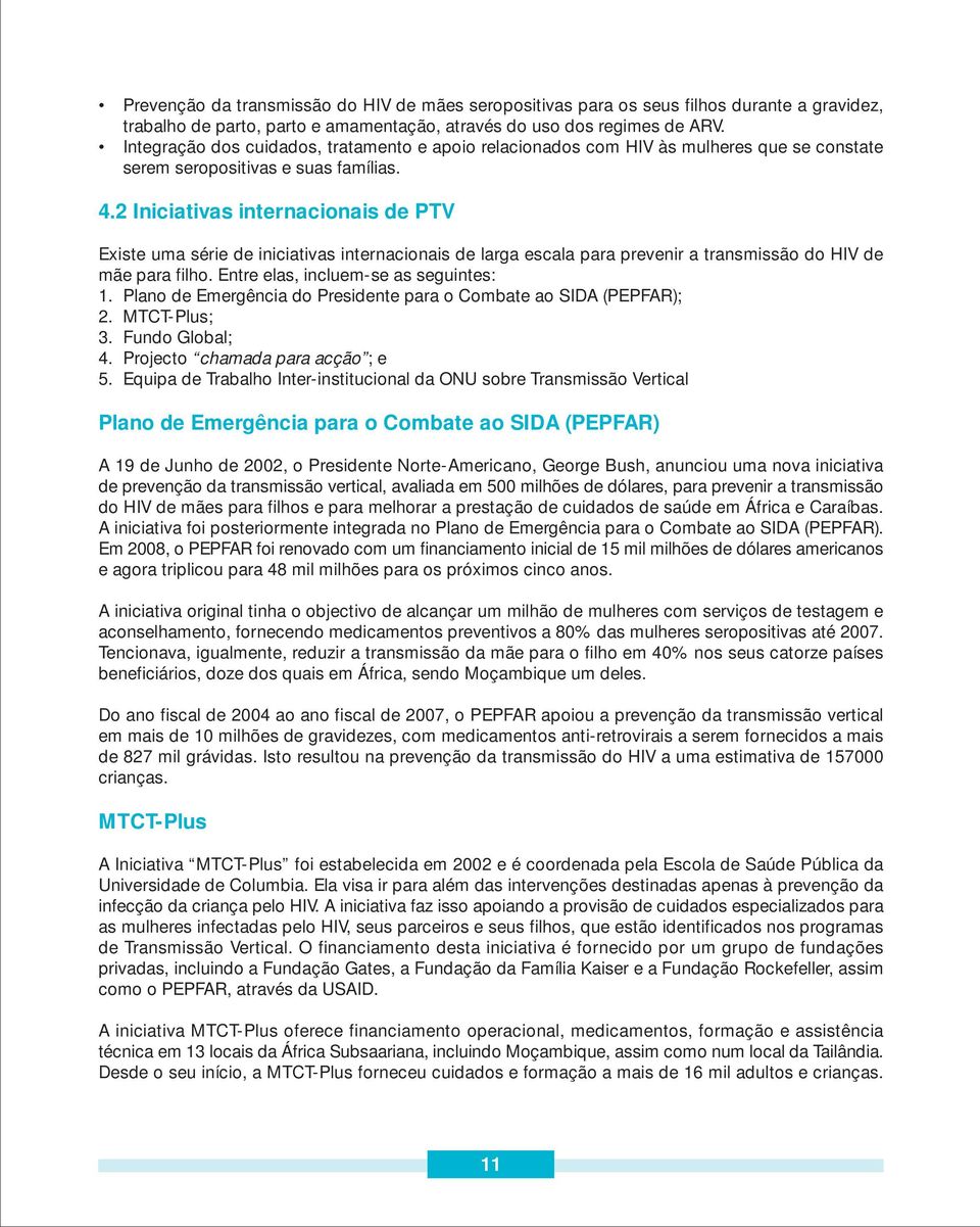 2 Iniciativas internacionais de PTV Existe uma série de iniciativas internacionais de larga escala para prevenir a transmissão do HIV de mãe para filho. Entre elas, incluem-se as seguintes: 1.