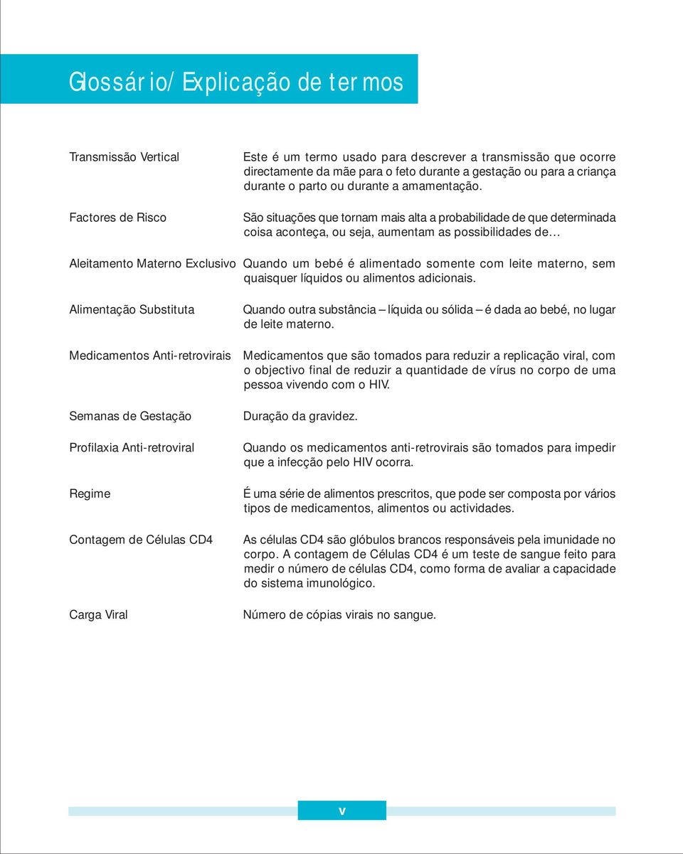 São situações que tornam mais alta a probabilidade de que determinada coisa aconteça, ou seja, aumentam as possibilidades de Aleitamento Materno Exclusivo Quando um bebé é alimentado somente com