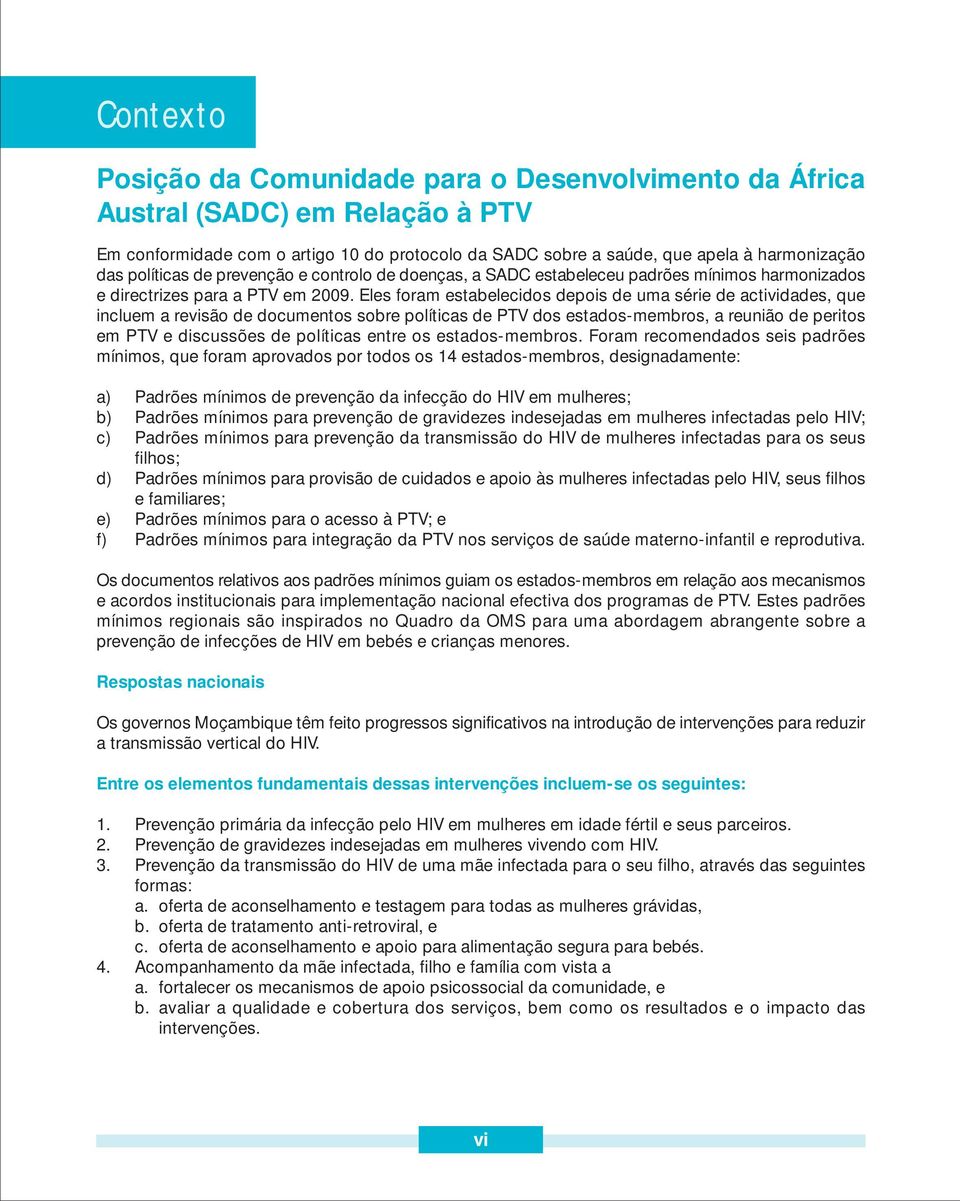 Eles foram estabelecidos depois de uma série de actividades, que incluem a revisão de documentos sobre políticas de PTV dos estados-membros, a reunião de peritos em PTV e discussões de políticas