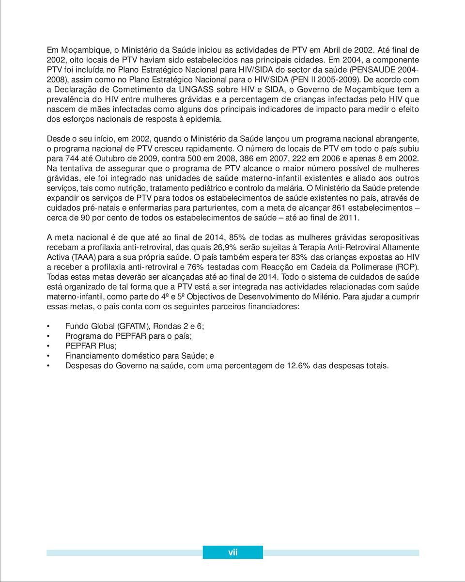 De acordo com a Declaração de Cometimento da UNGASS sobre HIV e SIDA, o Governo de Moçambique tem a prevalência do HIV entre mulheres grávidas e a percentagem de crianças infectadas pelo HIV que