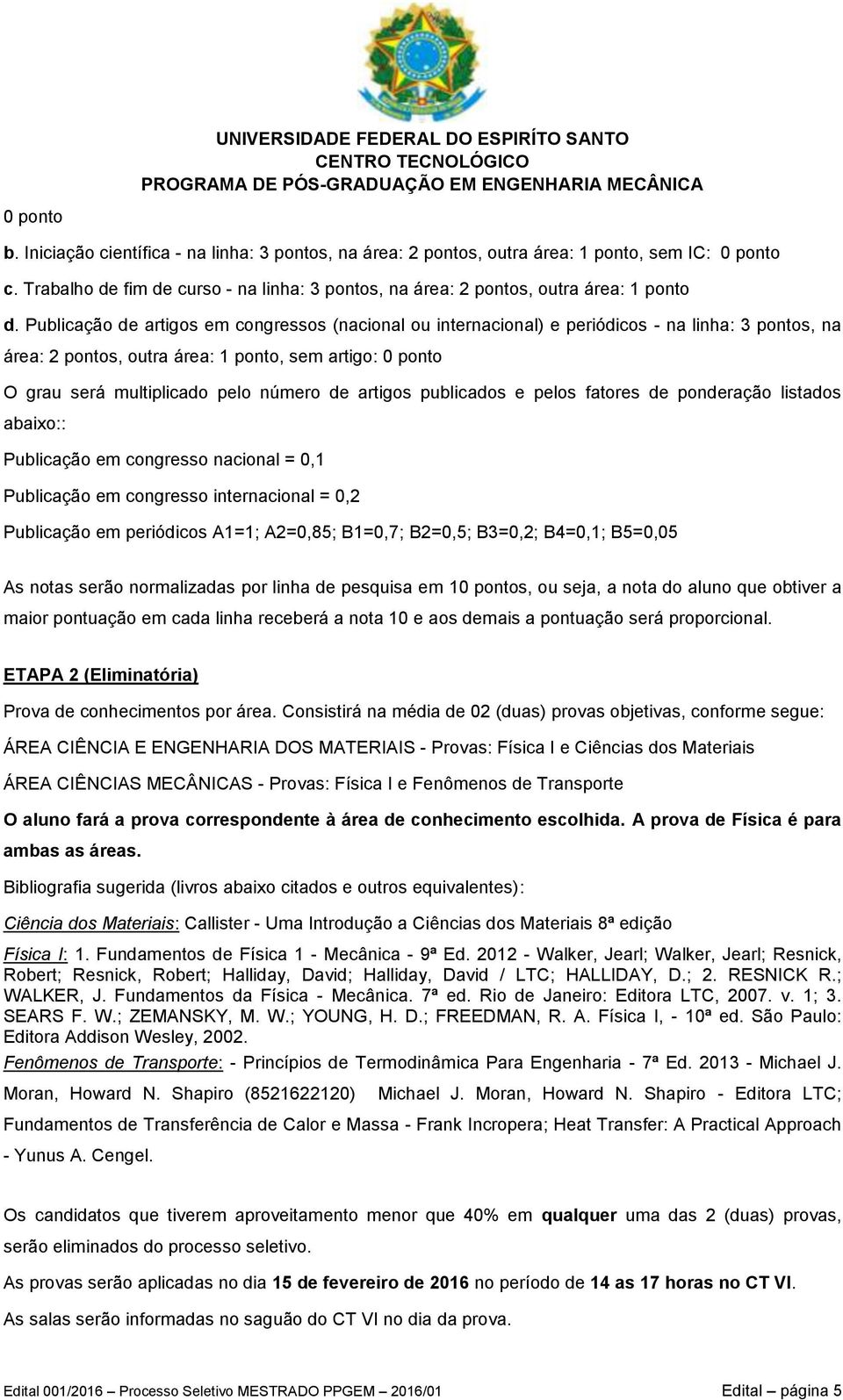 Publicação de artigos em congressos (nacional ou internacional) e periódicos - na linha: 3 pontos, na área: 2 pontos, outra área: 1 ponto, sem artigo: 0 ponto O grau será multiplicado pelo número de