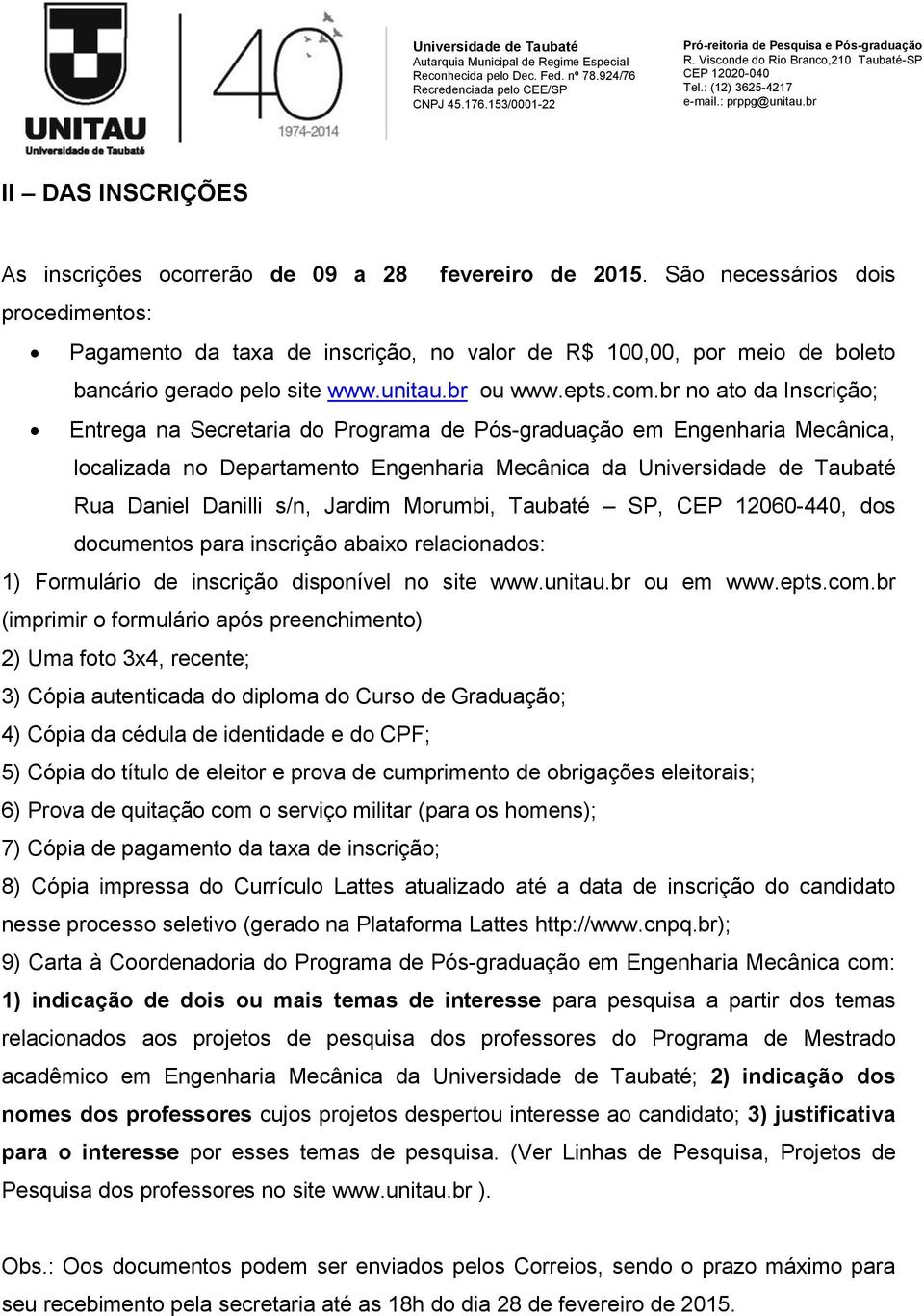 br no ato da Inscrição; Entrega na Secretaria do Programa de Pós-graduação em Engenharia Mecânica, localizada no Departamento Engenharia Mecânica da Universidade de Taubaté Rua Daniel Danilli s/n,