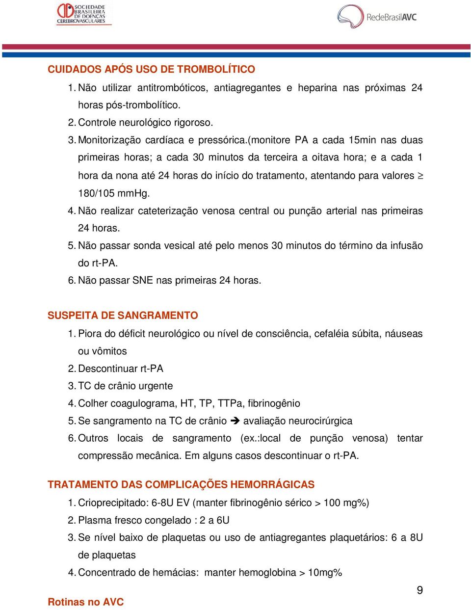 (monitore PA a cada 15min nas duas primeiras horas; a cada 30 minutos da terceira a oitava hora; e a cada 1 hora da nona até 24 horas do início do tratamento, atentando para valores 180/105 mmhg. 4.