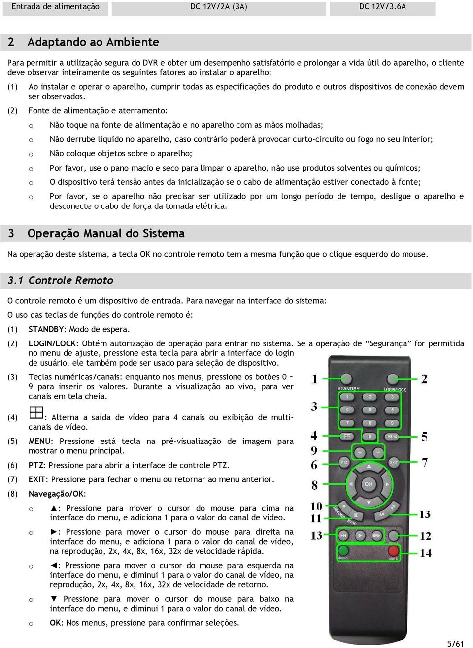 aparelh: (1) A instalar e perar aparelh, cumprir tdas as especificações d prdut e utrs dispsitivs de cnexã devem ser bservads.