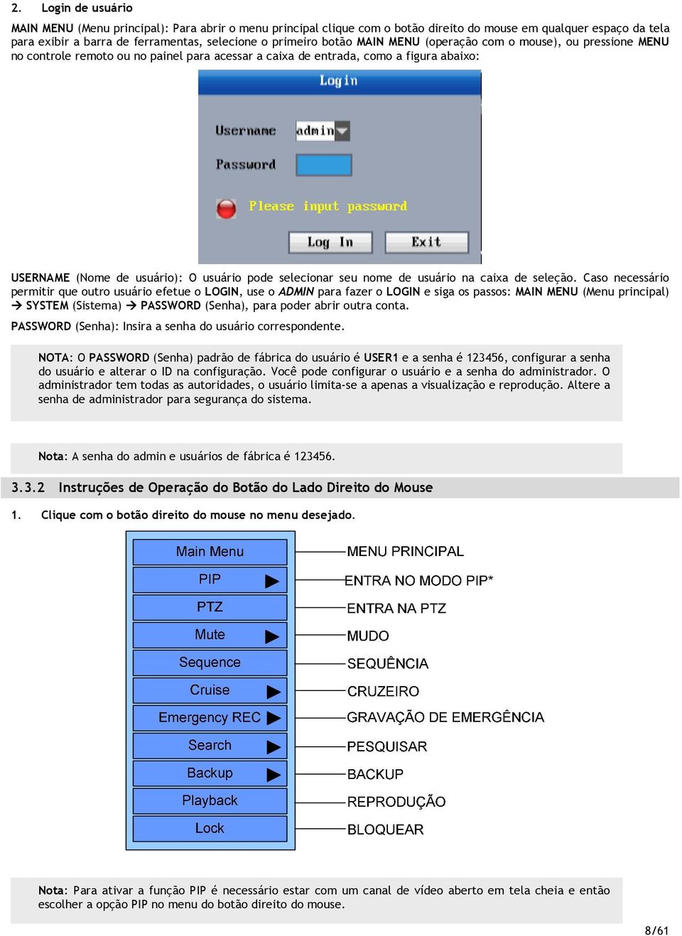 Cas necessári permitir que utr usuári efetue LOGIN, use ADMIN para fazer LOGIN e siga s passs: MAIN MENU (Menu principal) SYSTEM (Sistema) PASSWORD (Senha), para pder abrir utra cnta.