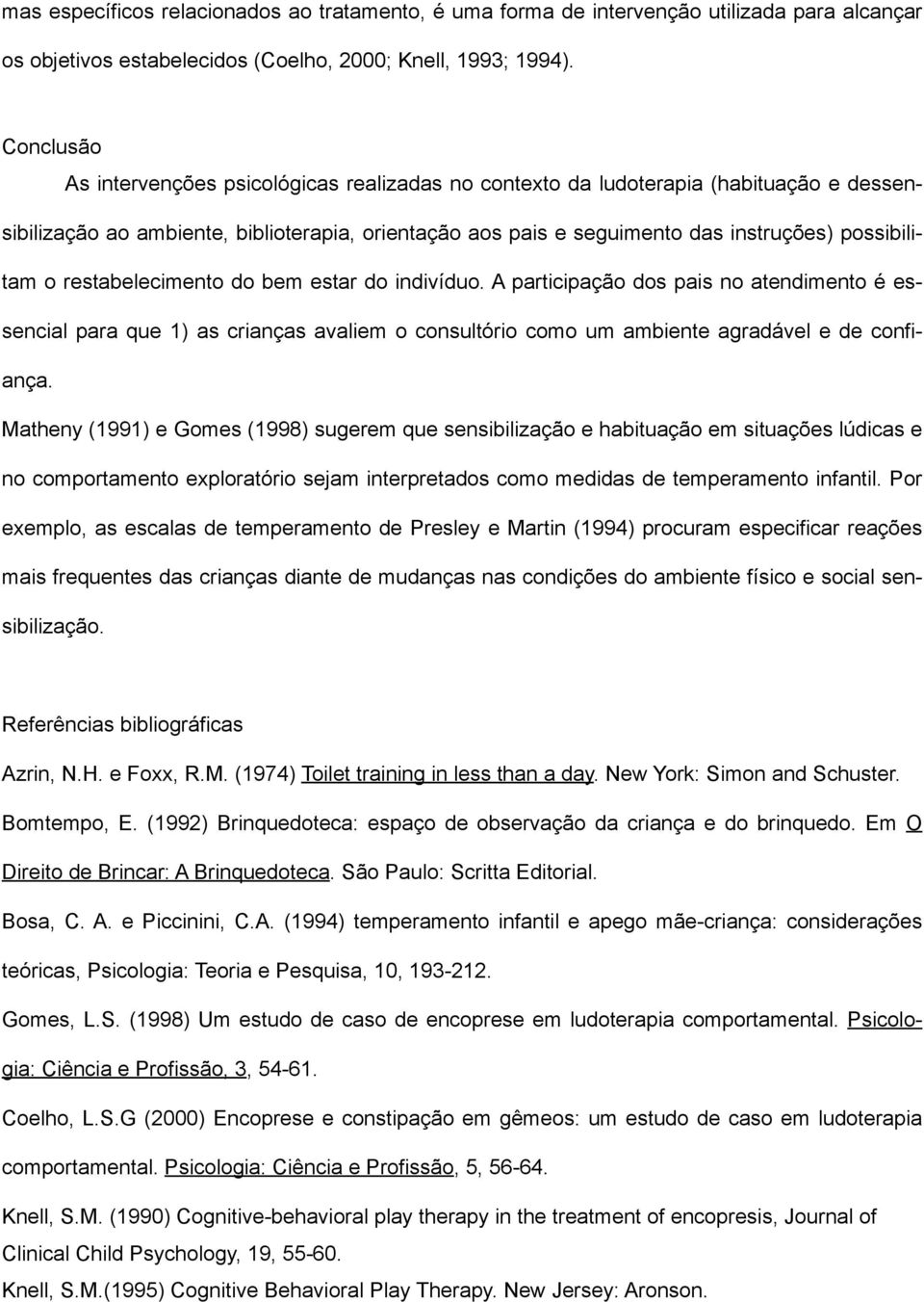 o restabelecimento do bem estar do indivíduo. A participação dos pais no atendimento é essencial para que 1) as crianças avaliem o consultório como um ambiente agradável e de confiança.